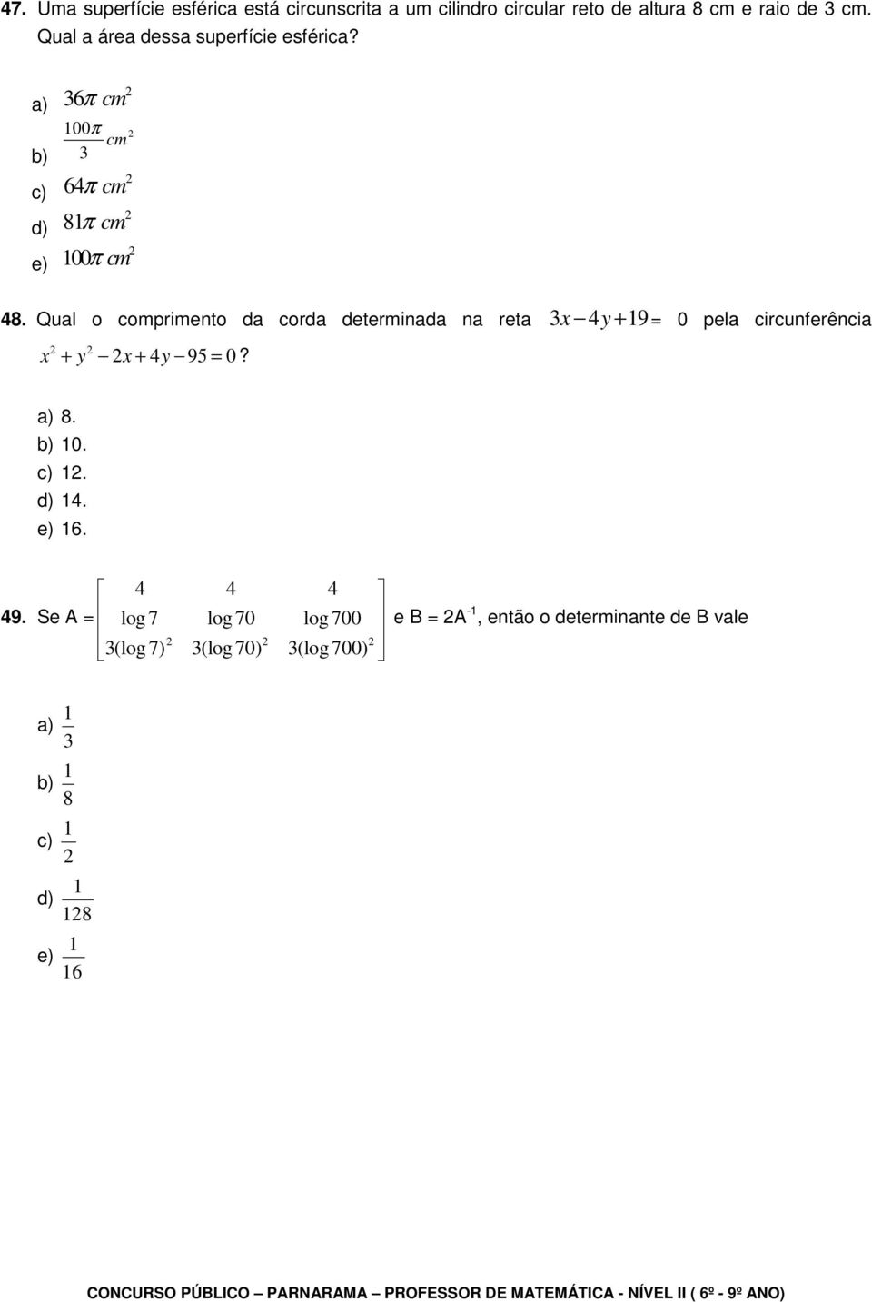 Qual o comprimento da corda determinada na reta 3x 4y + 19 = 0 pela circunferência x y x y + + 4 95 = 0? a) 8. b) 10. c) 1.