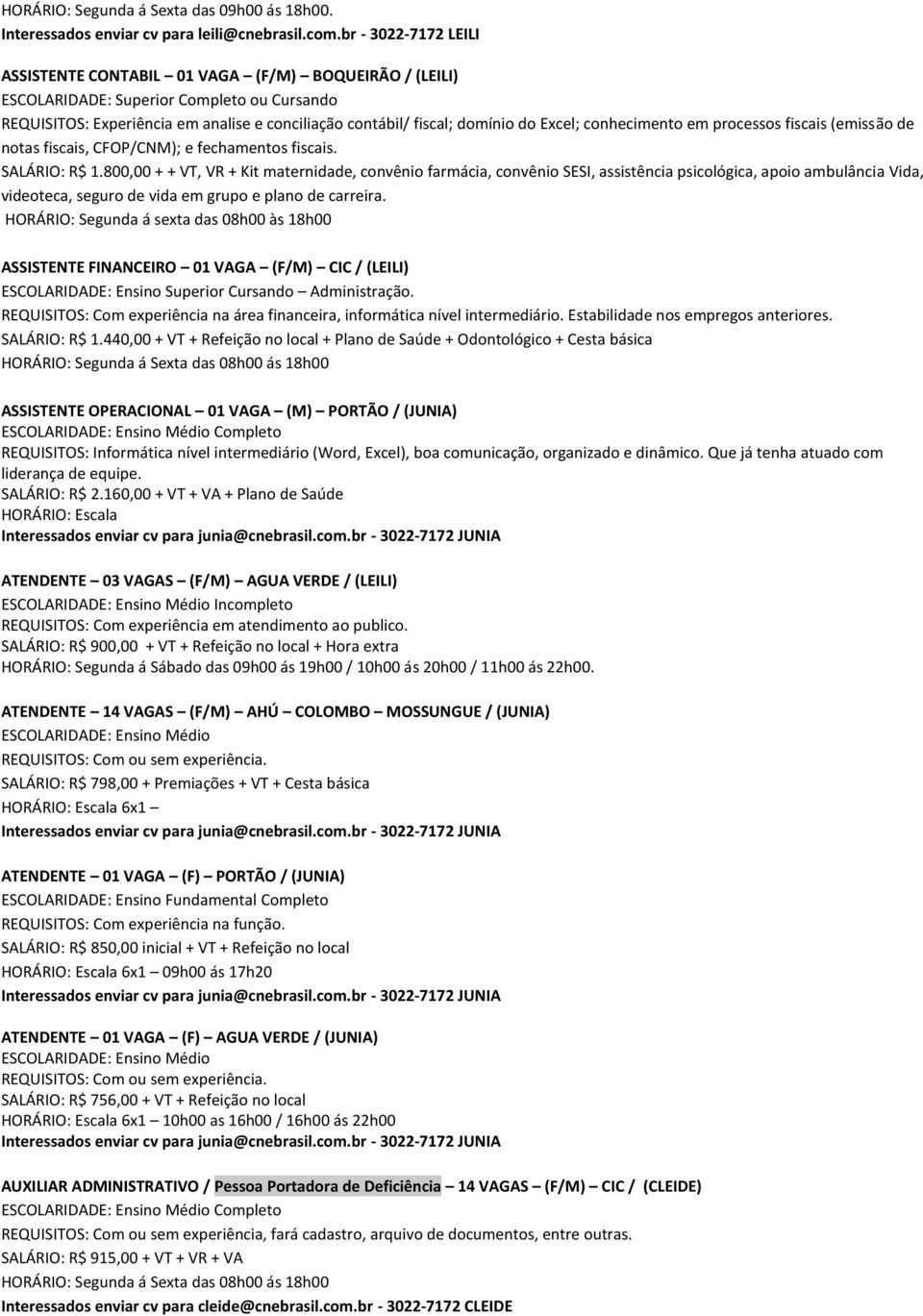 processos fiscais (emissão de notas fiscais, CFOP/CNM); e fechamentos fiscais. SALÁRIO: R$ 1.