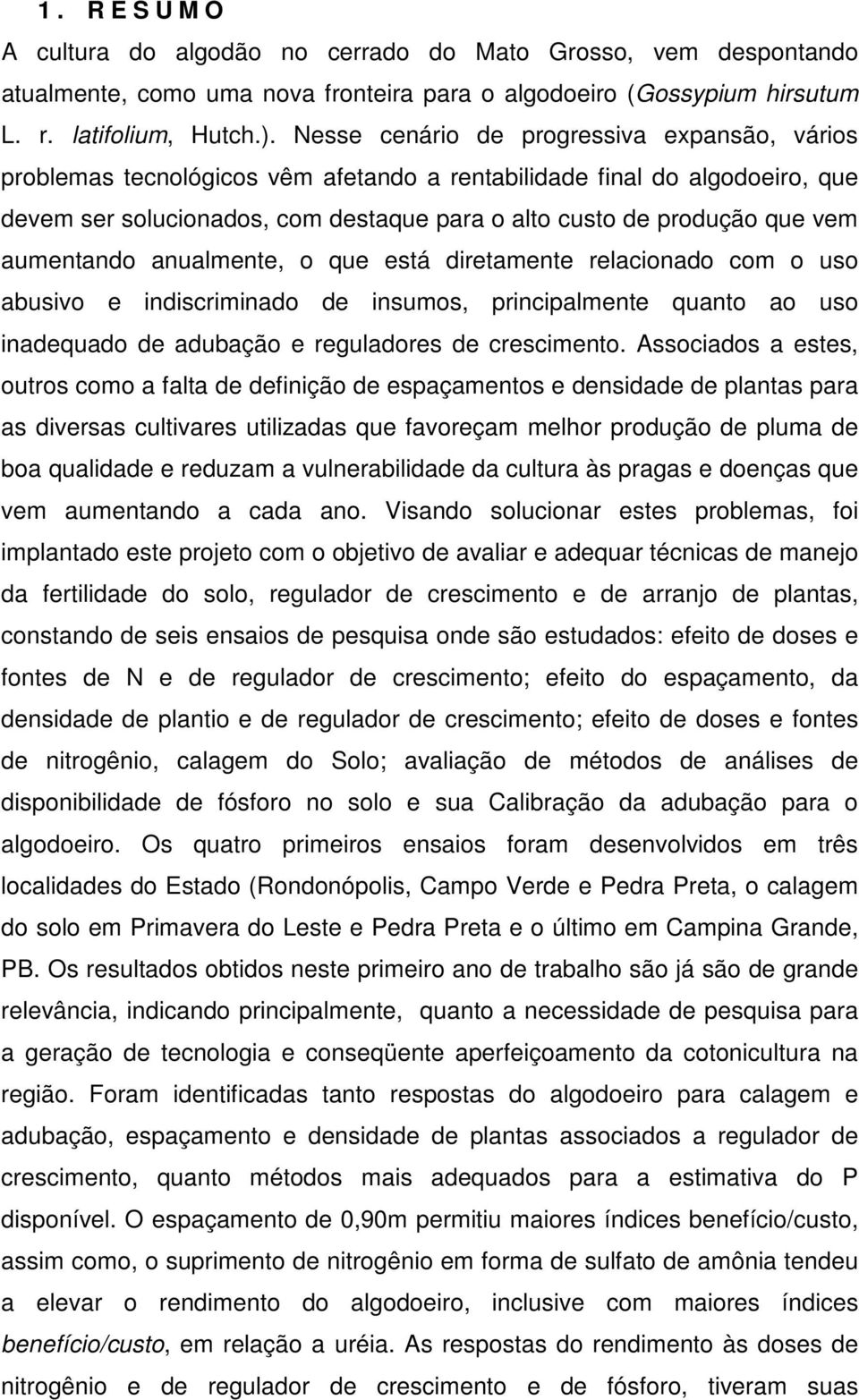 aumentando anualmente, o que está diretamente relacionado com o uso abusivo e indiscriminado de insumos, principalmente quanto ao uso inadequado de adubação e reguladores de crescimento.