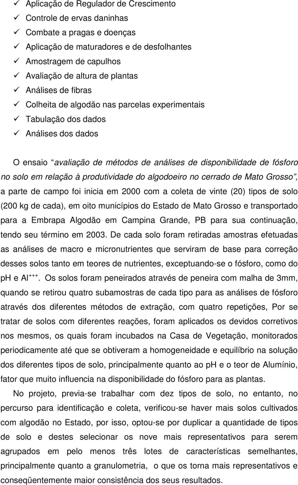 produtividade do algodoeiro no cerrado de Mato Grosso, a parte de campo foi inicia em 2000 com a coleta de vinte (20) tipos de solo (200 kg de cada), em oito municípios do Estado de Mato Grosso e