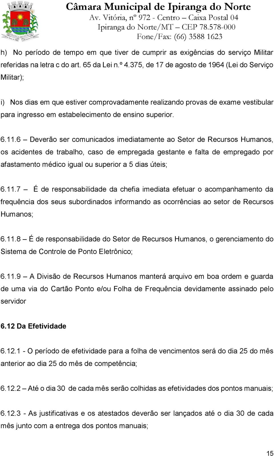 6 Deverão ser comunicados imediatamente ao Setor de Recursos Humanos, os acidentes de trabalho, caso de empregada gestante e falta de empregado por afastamento médico igual ou superior a 5 dias