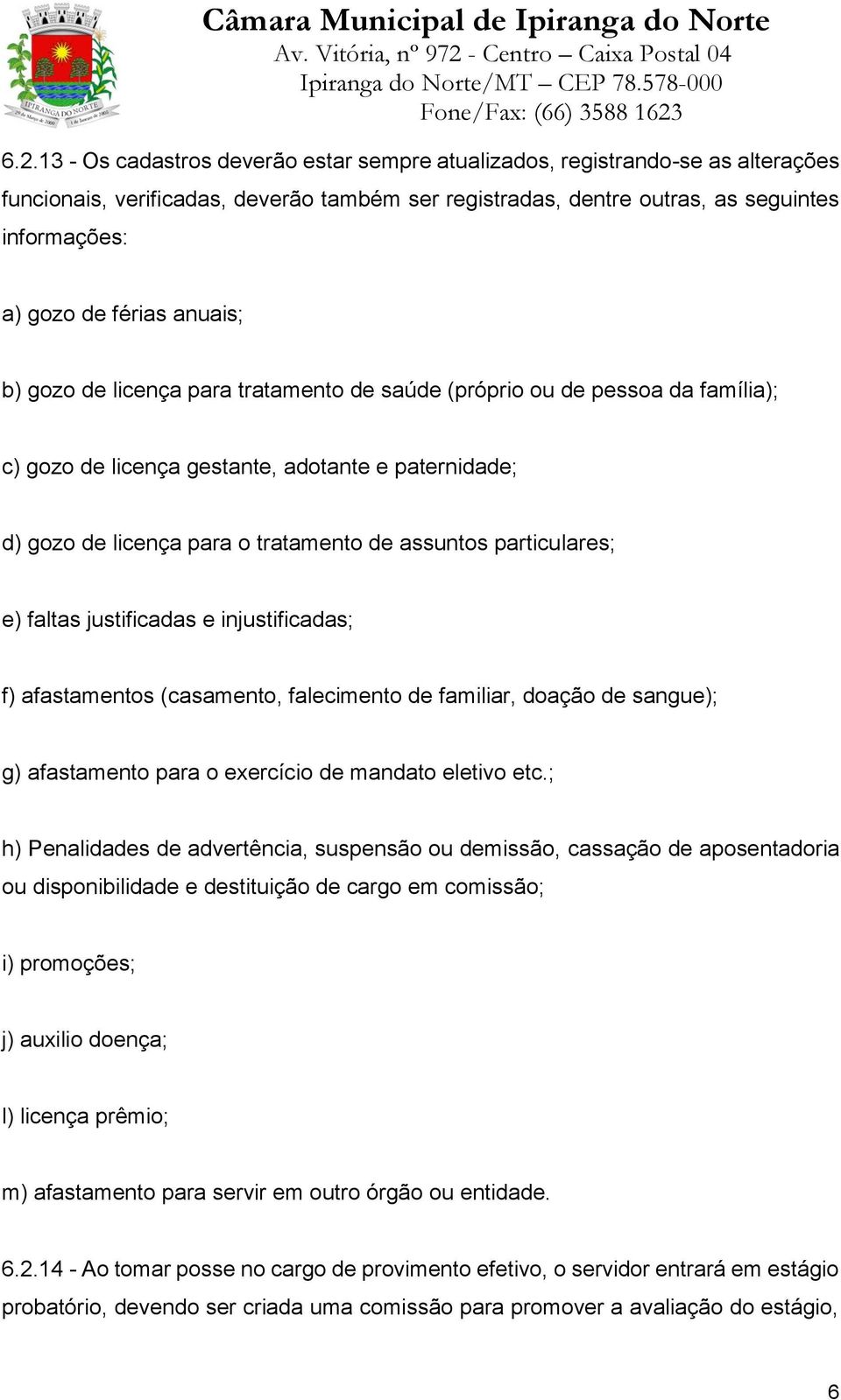 particulares; e) faltas justificadas e injustificadas; f) afastamentos (casamento, falecimento de familiar, doação de sangue); g) afastamento para o exercício de mandato eletivo etc.