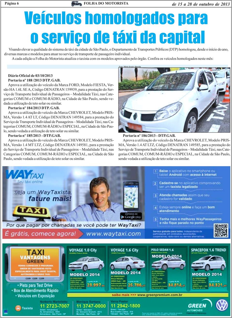 A cada edição a Folha do Motorista atualiza o taxista com os modelos aprovados pelo órgão.