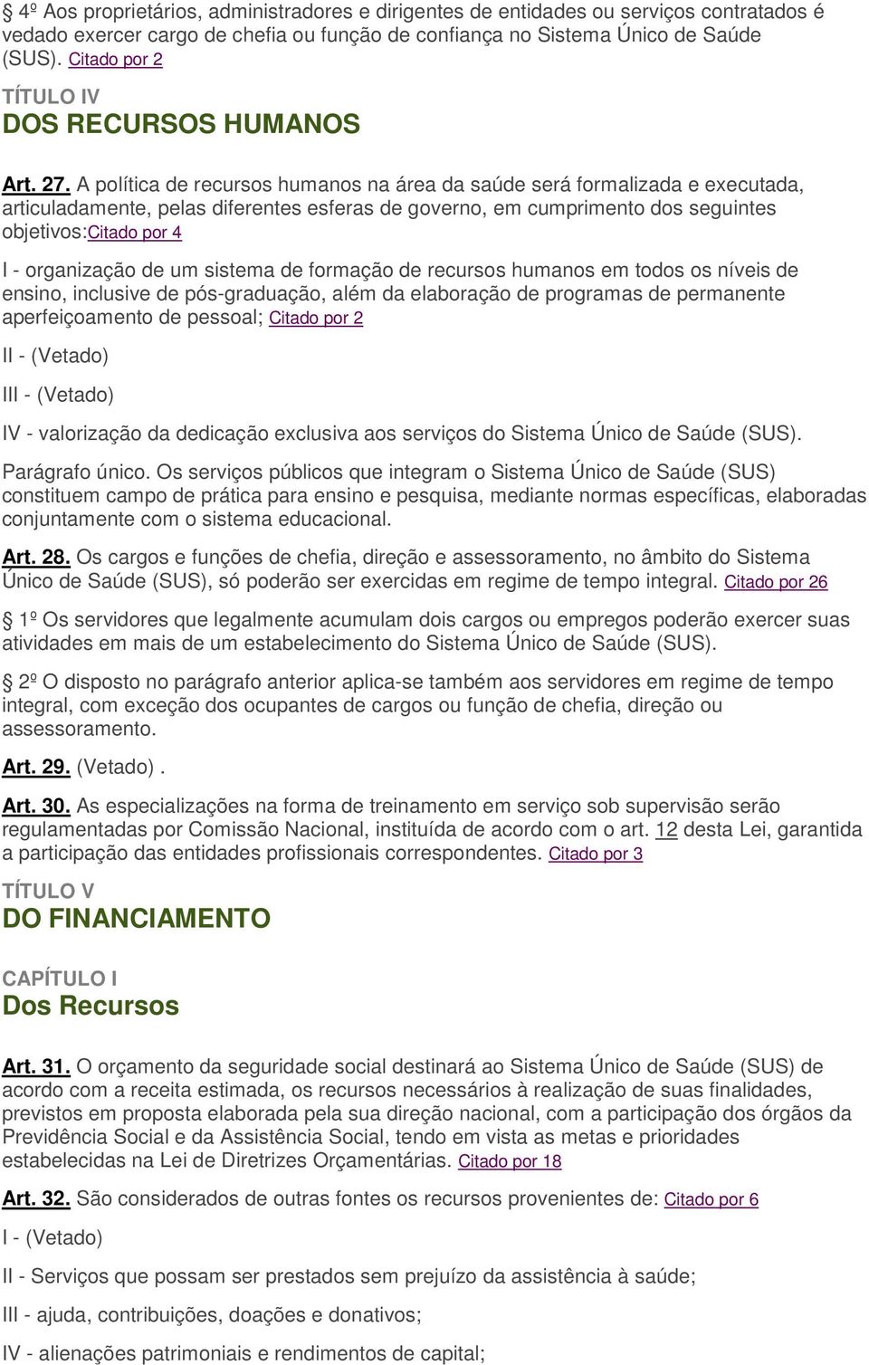 A política de recursos humanos na área da saúde será formalizada e executada, articuladamente, pelas diferentes esferas de governo, em cumprimento dos seguintes objetivos:citado por 4 I - organização