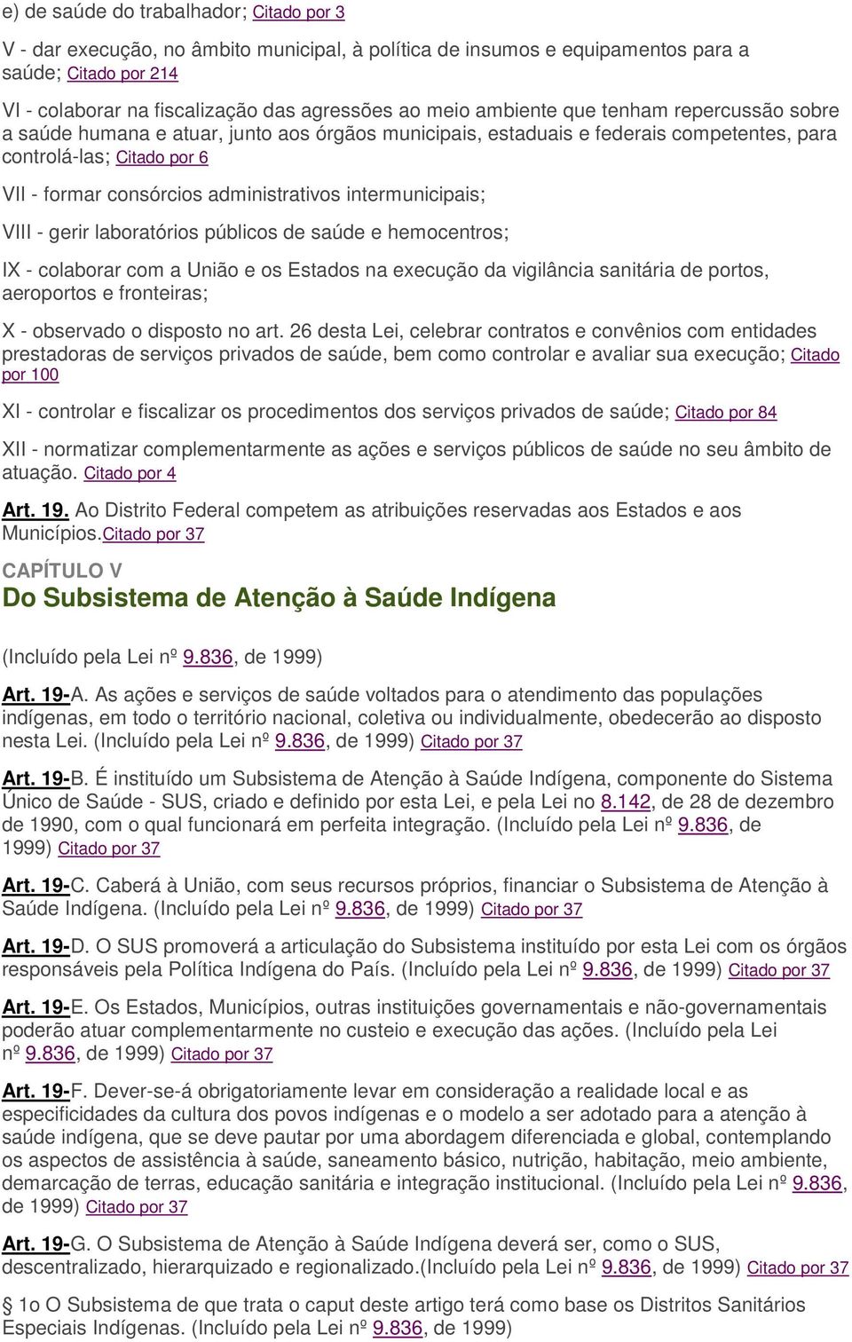 intermunicipais; VIII - gerir laboratórios públicos de saúde e hemocentros; IX - colaborar com a União e os Estados na execução da vigilância sanitária de portos, aeroportos e fronteiras; X -