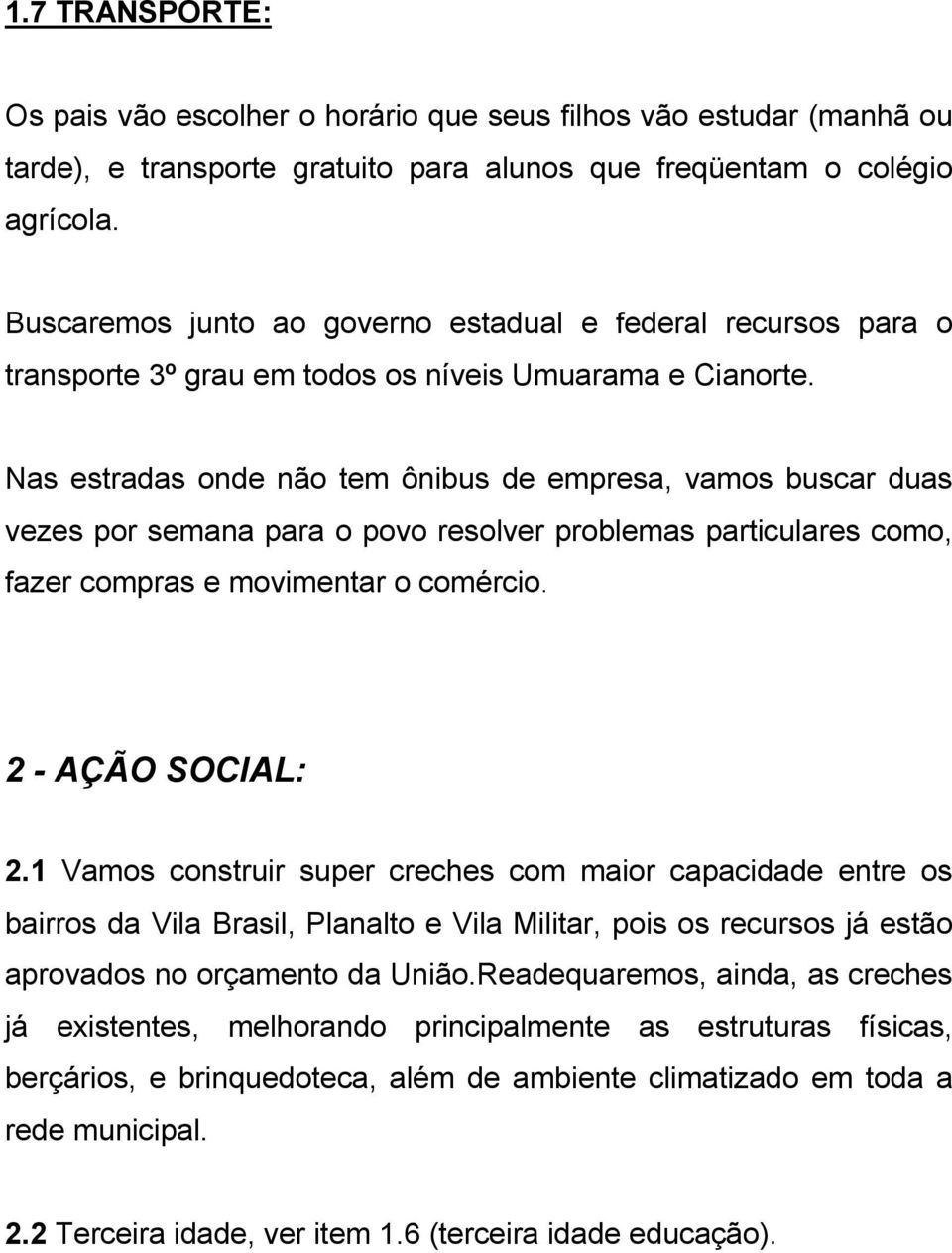 Nas estradas onde não tem ônibus de empresa, vamos buscar duas vezes por semana para o povo resolver problemas particulares como, fazer compras e movimentar o comércio. 2 - AÇÃO SOCIAL: 2.