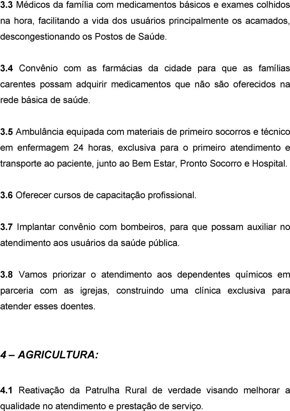 5 Ambulância equipada com materiais de primeiro socorros e técnico em enfermagem 24 horas, exclusiva para o primeiro atendimento e transporte ao paciente, junto ao Bem Estar, Pronto Socorro e