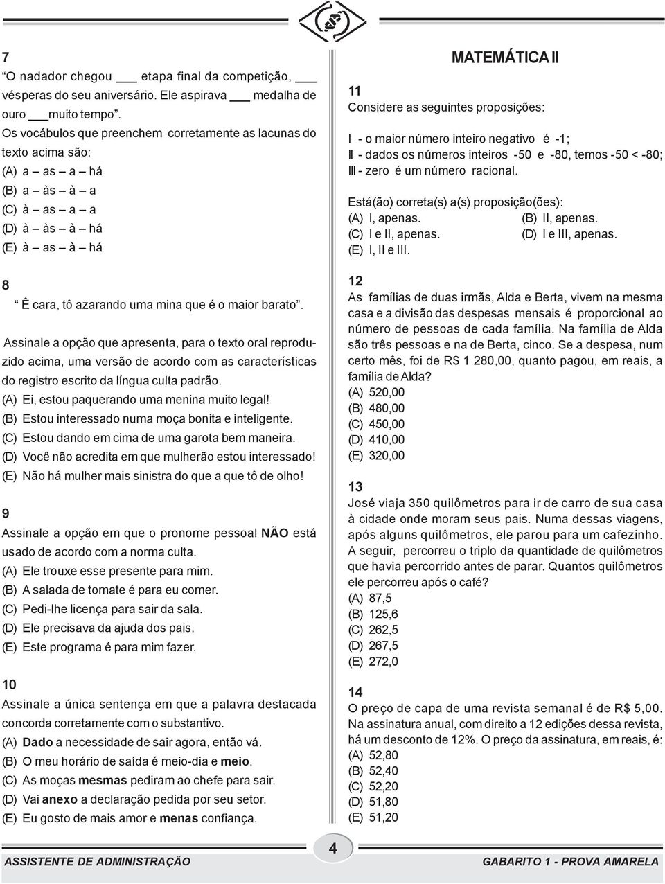 Assinale a opção que apresenta, para o texto oral reproduzido acima, uma versão de acordo com as características do registro escrito da língua culta padrão.