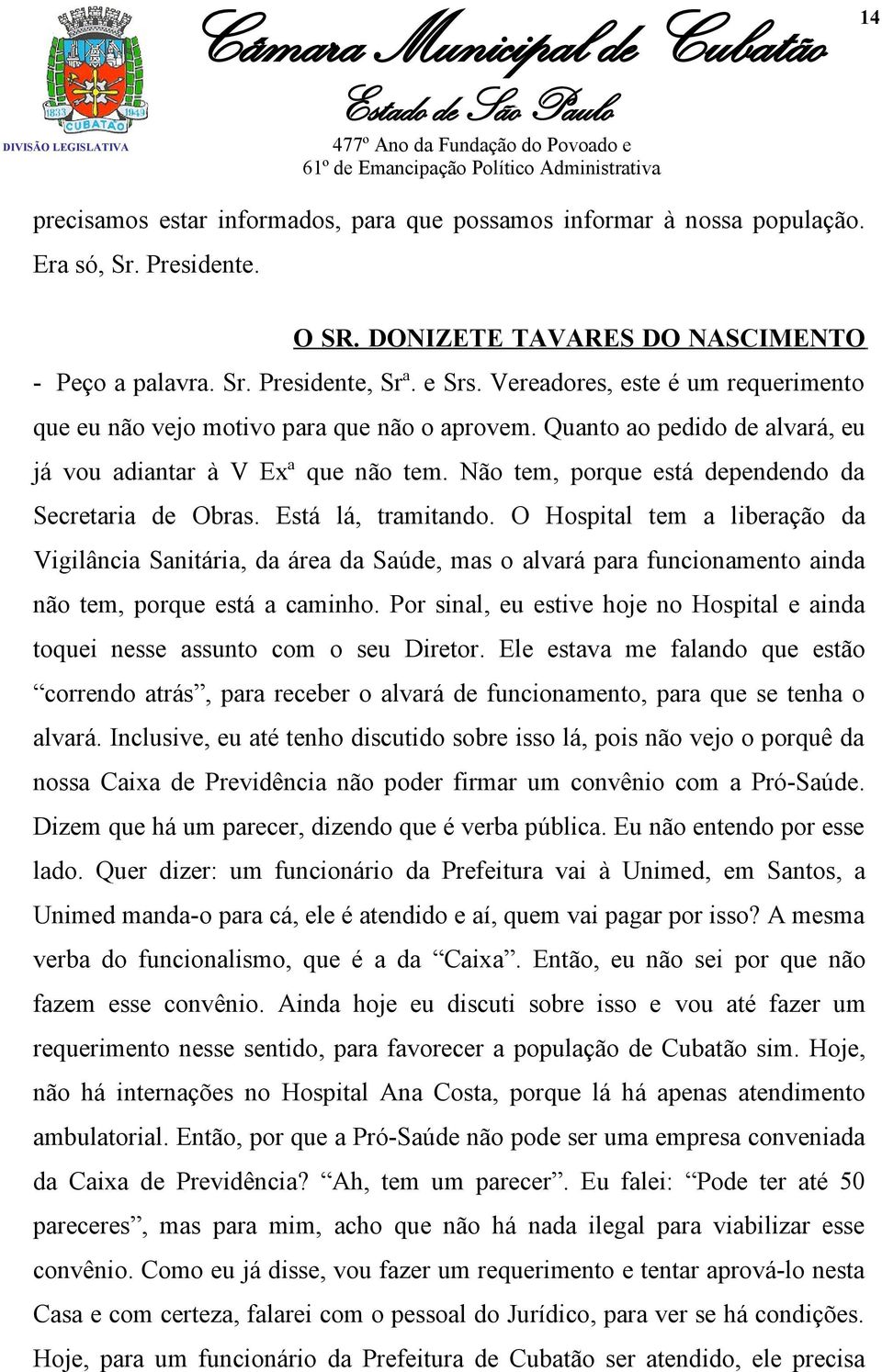 Não tem, porque está dependendo da Secretaria de Obras. Está lá, tramitando.