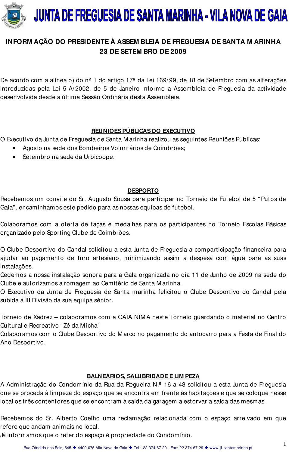 REUNIÕES PÚBLICAS DO EXECUTIVO O Executivo da Junta de Freguesia de Santa Marinha realizou as seguintes Reuniões Públicas: Agosto na sede dos Bombeiros Voluntários de Coimbrões; Setembro na sede da