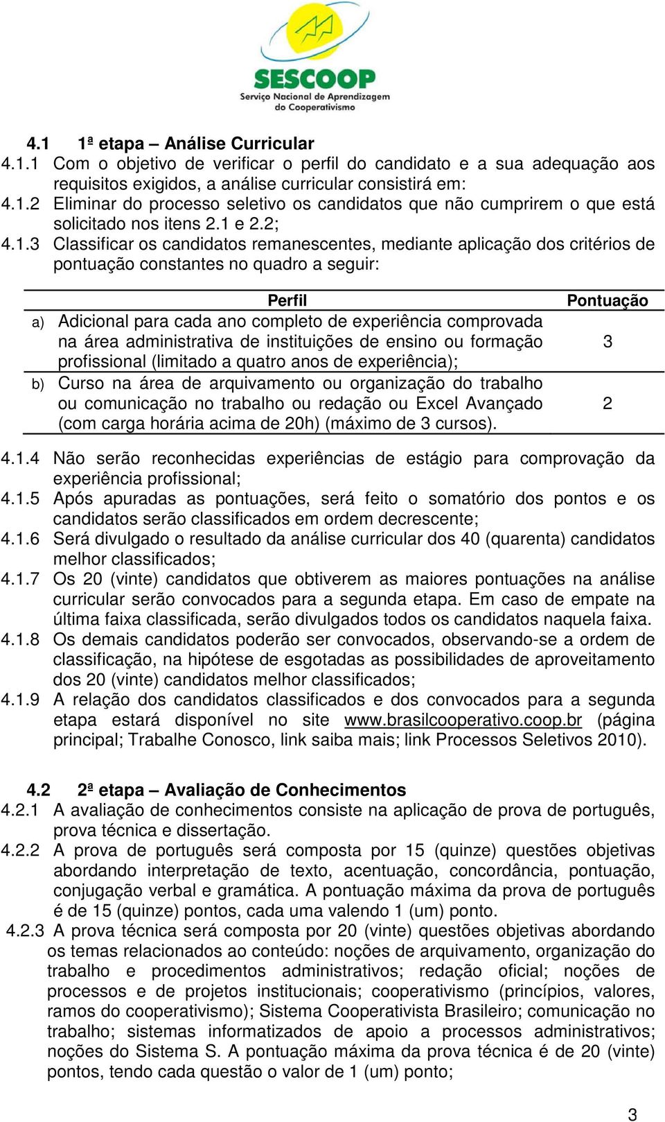 comprovada na área administrativa de instituições de ensino ou formação profissional (limitado a quatro anos de experiência); b) Curso na área de arquivamento ou organização do trabalho ou