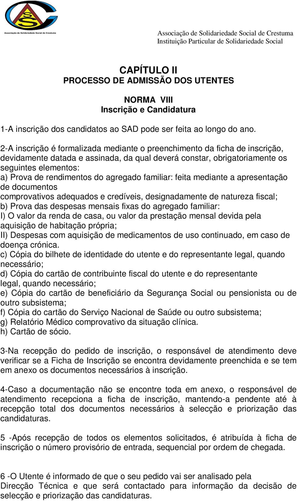 agregado familiar: feita mediante a apresentação de documentos comprovativos adequados e credíveis, designadamente de natureza fiscal; b) Prova das despesas mensais fixas do agregado familiar: I) O