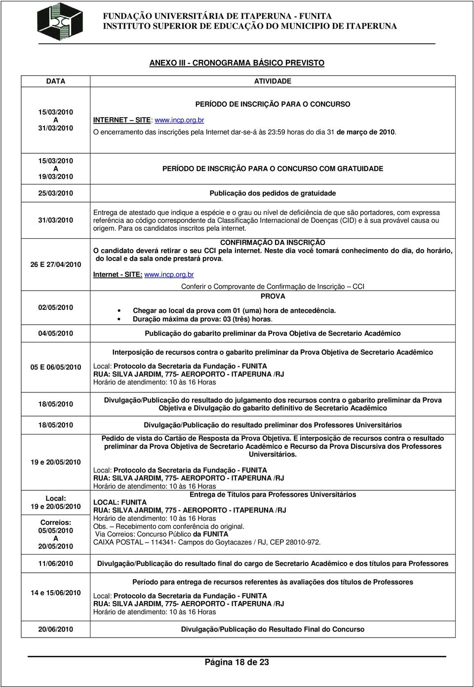 15/03/2010 A 19/03/2010 PERÍODO DE INSCRIÇÃO PARA O CONCURSO COM GRATUIDADE 25/03/2010 Publicação dos pedidos de gratuidade 31/03/2010 26 E 27/04/2010 02/05/2010 Entrega de atestado que indique a