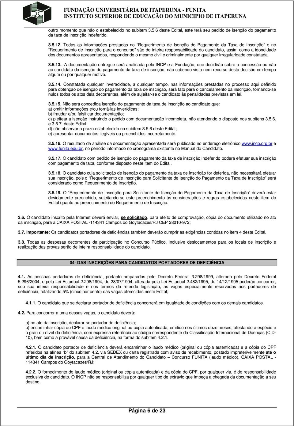 idoneidade dos documentos apresentados, respondendo o mesmo civil e criminalmente por qualquer irregularidade constatada. 3.5.13.