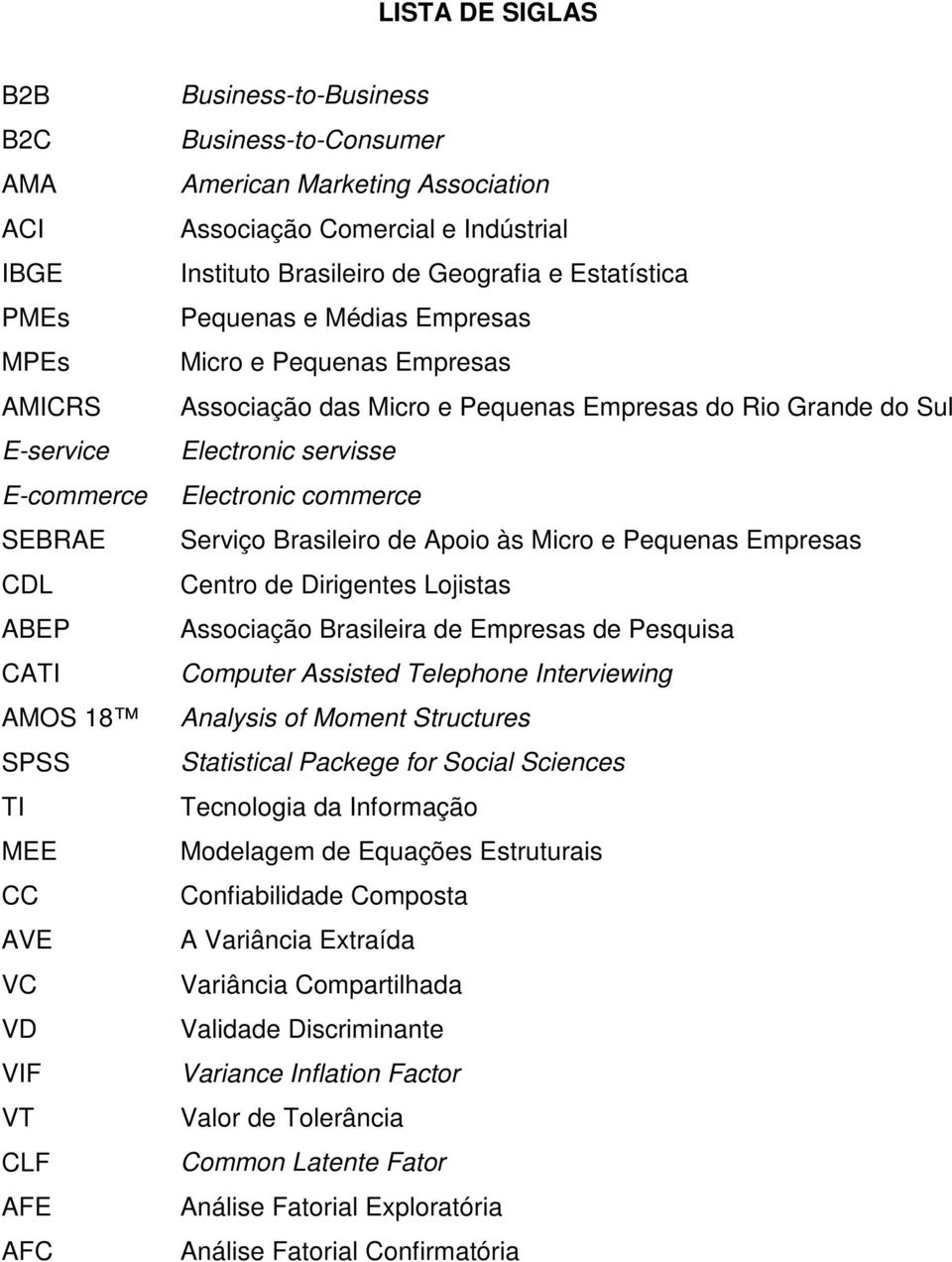 do Rio Grande do Sul Electronic servisse Electronic commerce Serviço Brasileiro de Apoio às Micro e Pequenas Empresas Centro de Dirigentes Lojistas Associação Brasileira de Empresas de Pesquisa