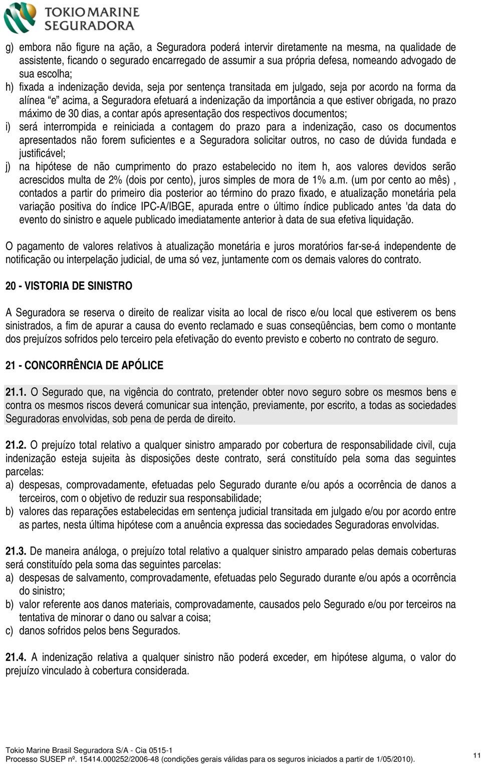 obrigada, no prazo máximo de 30 dias, a contar após apresentação dos respectivos documentos; i) será interrompida e reiniciada a contagem do prazo para a indenização, caso os documentos apresentados