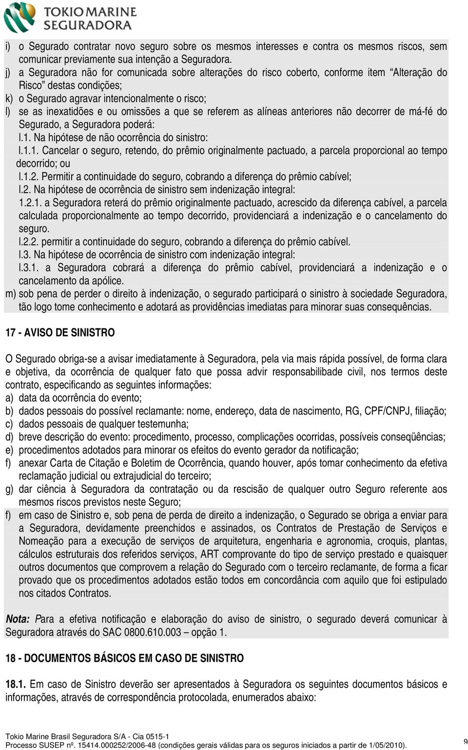 omissões a que se referem as alíneas anteriores não decorrer de má-fé do Segurado, a Seguradora poderá: l.1.