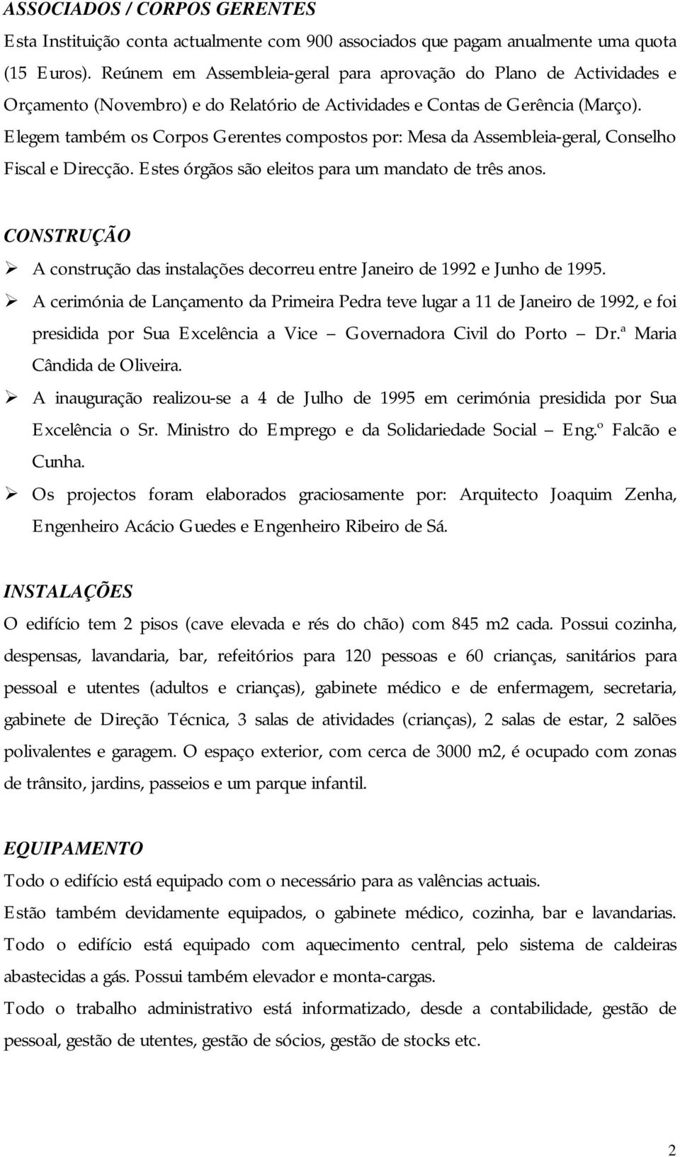 Elegem também os Corpos Gerentes compostos por: Mesa da Assembleia-geral, Conselho Fiscal e Direcção. Estes órgãos são eleitos para um mandato de três anos.