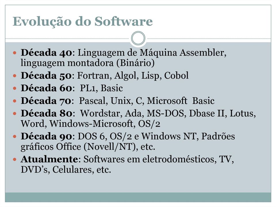 Wordstar, Ada, MS-DOS, DbaseII, Lotus, Word, Windows-Microsoft, OS/2 Década 90: DOS 6, OS/2 e Windows NT,