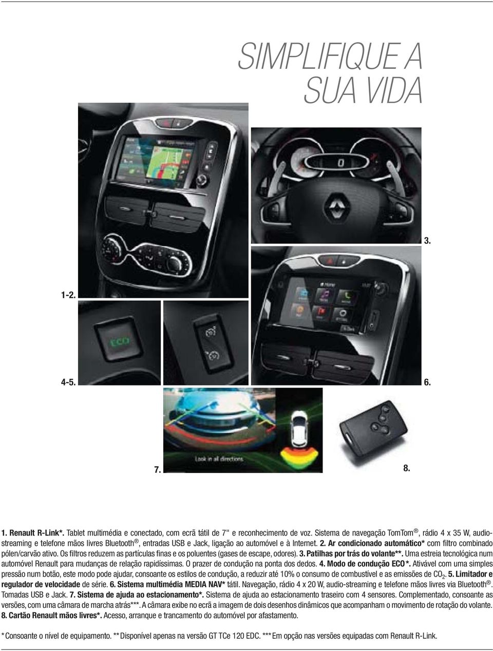 Ar condicionado automático* com filtro combinado pólen/carvão ativo. Os filtros reduzem as partículas finas e os poluentes (gases de escape, odores). 3. Patilhas por trás do volante**.