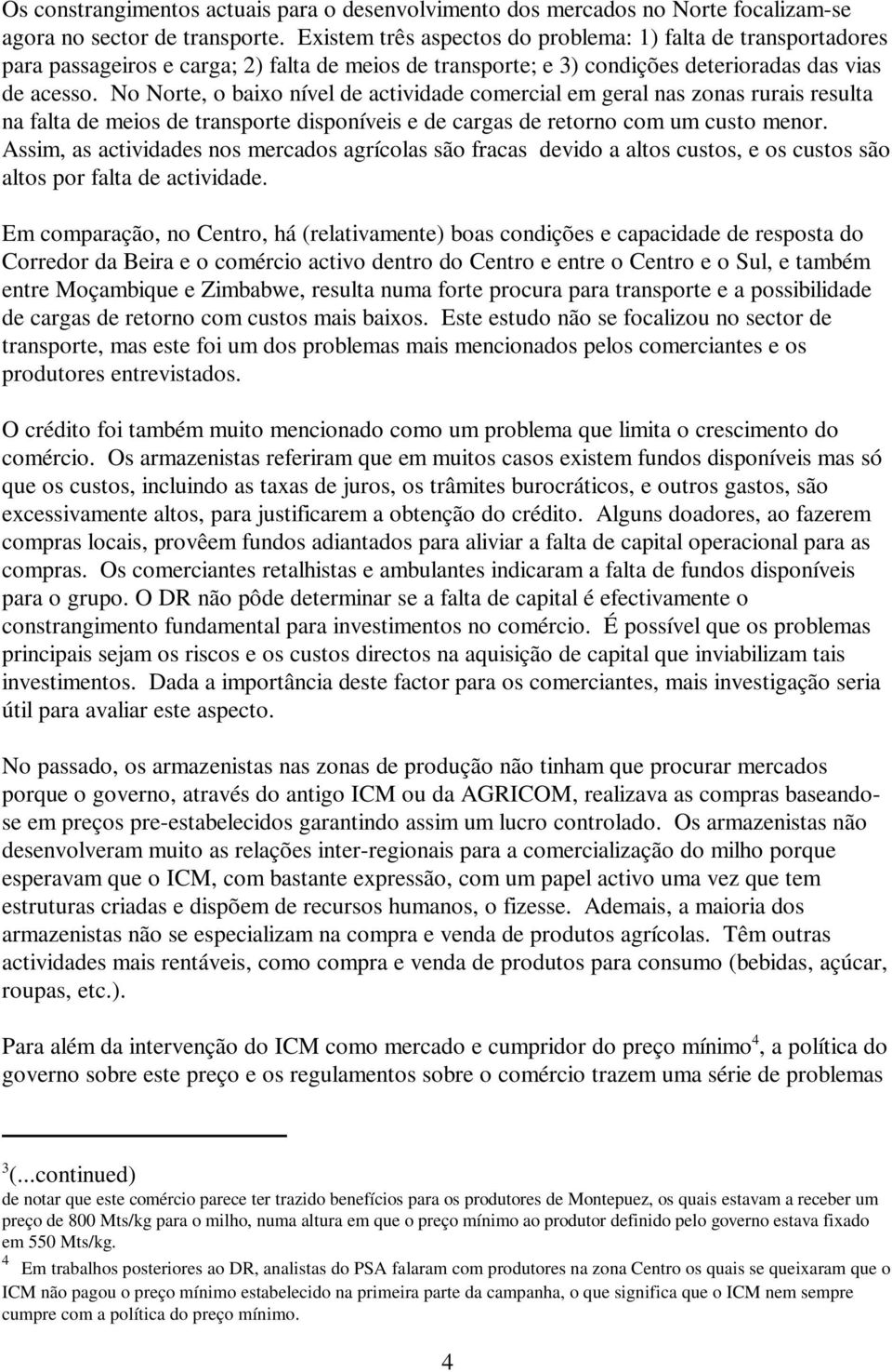 No Norte, o baixo nível de actividade comercial em geral nas zonas rurais resulta na falta de meios de transporte disponíveis e de cargas de retorno com um custo menor.