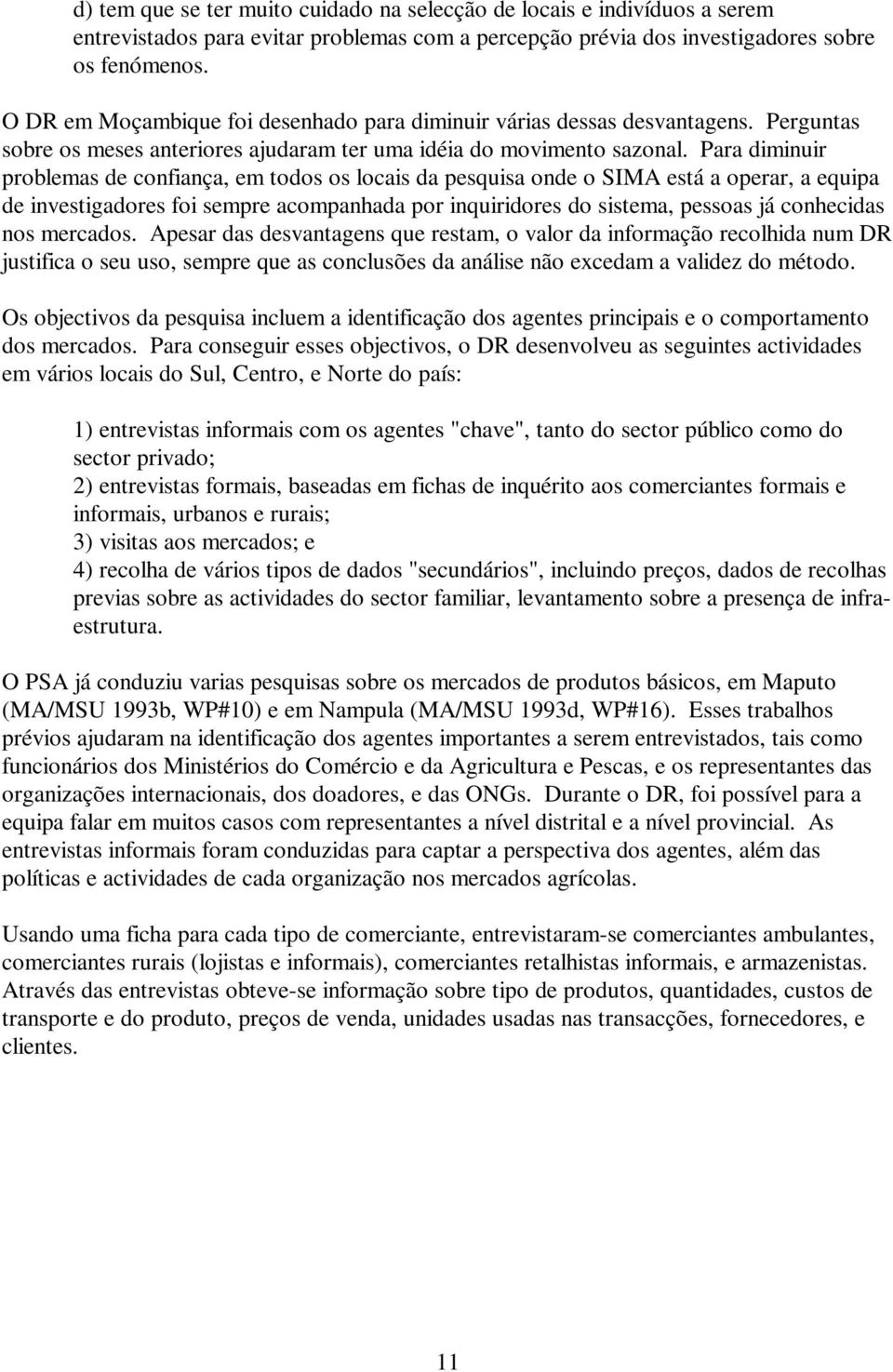 Para diminuir problemas de confiança, em todos os locais da pesquisa onde o SIMA está a operar, a equipa de investigadores foi sempre acompanhada por inquiridores do sistema, pessoas já conhecidas