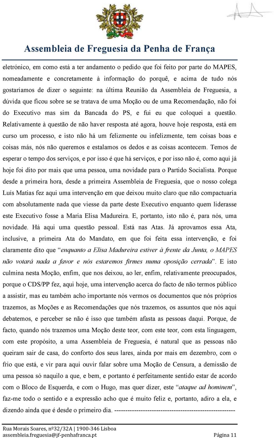 Relativamente à questão de não haver resposta até agora, houve hoje resposta, está em curso um processo, e isto não há um felizmente ou infelizmente, tem coisas boas e coisas más, nós não queremos e