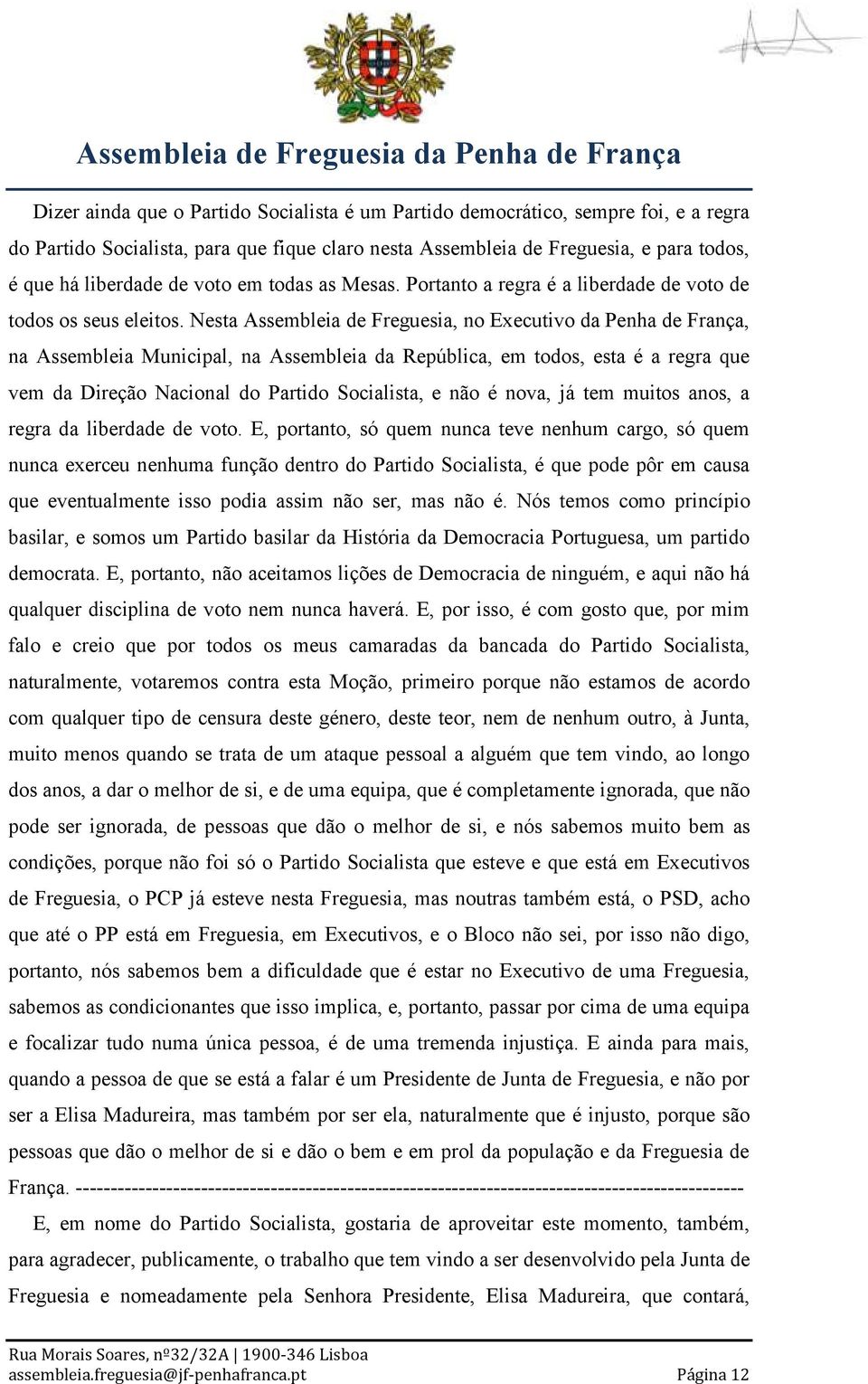 Nesta Assembleia de Freguesia, no Executivo da Penha de França, na Assembleia Municipal, na Assembleia da República, em todos, esta é a regra que vem da Direção Nacional do Partido Socialista, e não