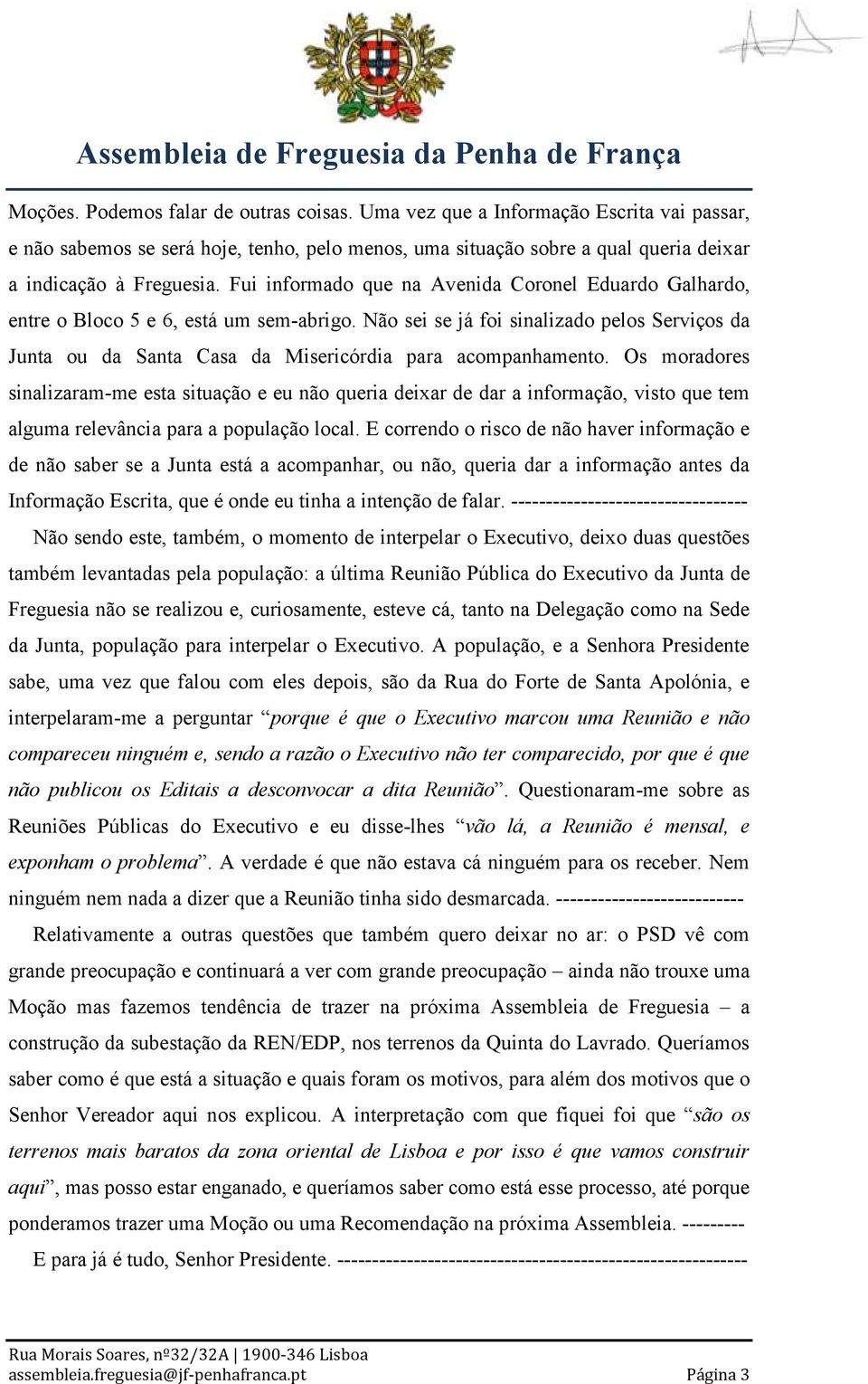 Não sei se já foi sinalizado pelos Serviços da Junta ou da Santa Casa da Misericórdia para acompanhamento.