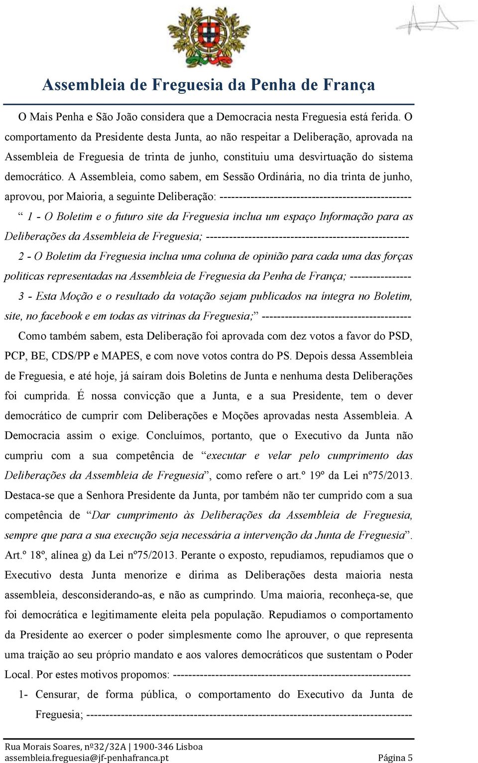 A Assembleia, como sabem, em Sessão Ordinária, no dia trinta de junho, aprovou, por Maioria, a seguinte Deliberação: -------------------------------------------------- 1 - O Boletim e o futuro site