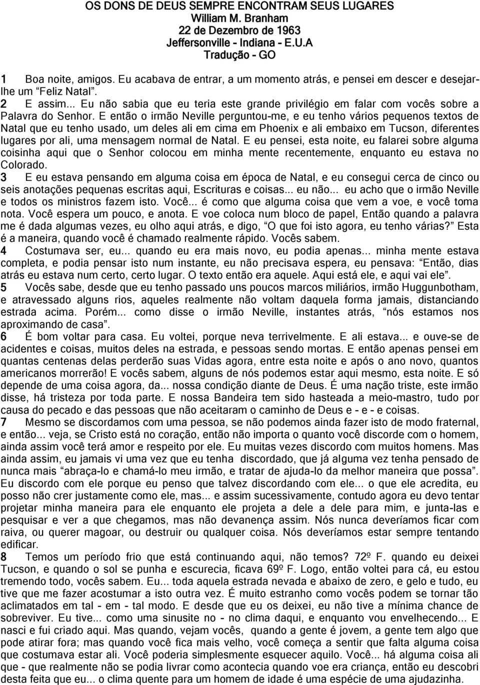 E então o irmão Neville perguntou-me, e eu tenho vários pequenos textos de Natal que eu tenho usado, um deles ali em cima em Phoenix e ali embaixo em Tucson, diferentes lugares por ali, uma mensagem