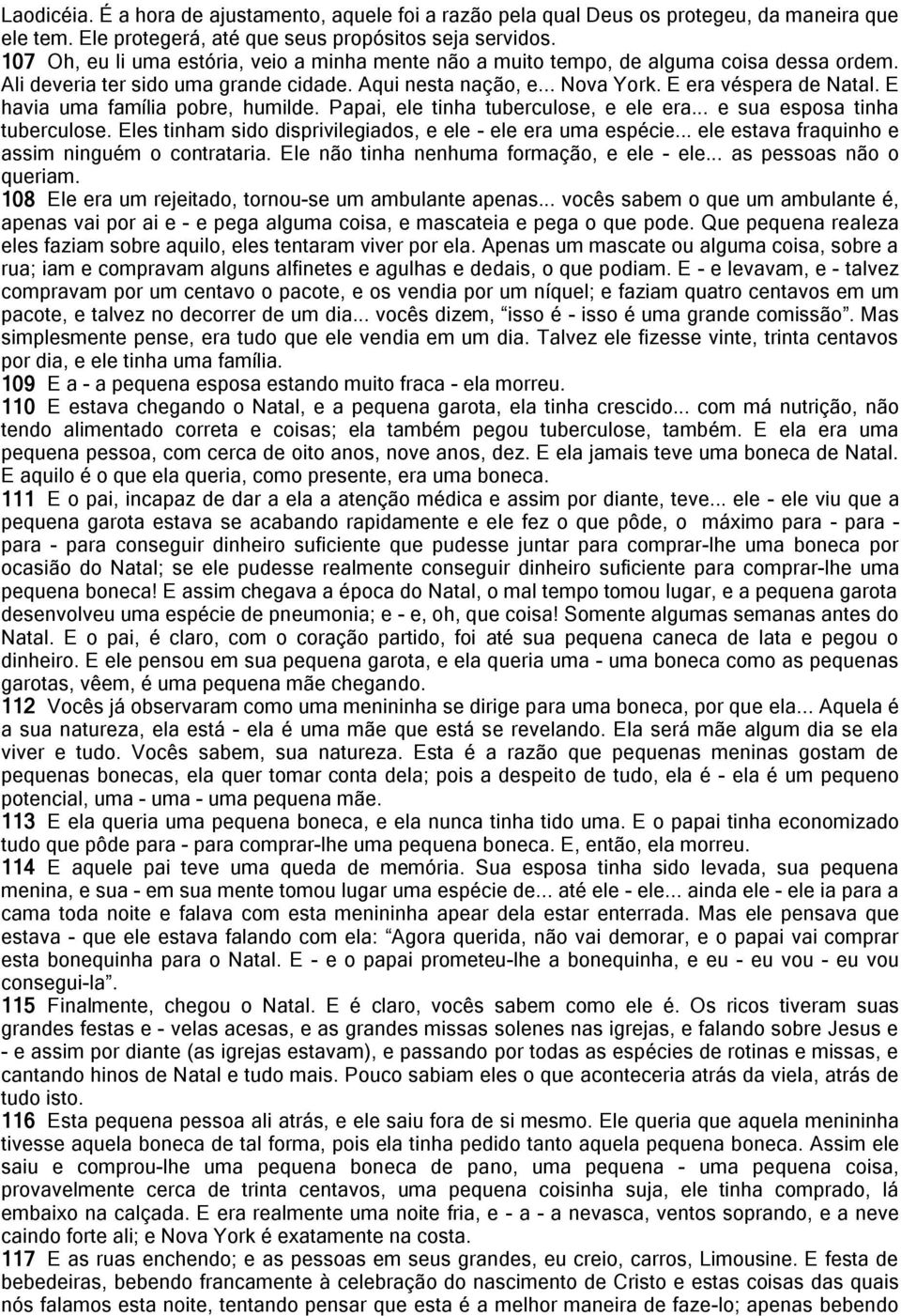 E havia uma família pobre, humilde. Papai, ele tinha tuberculose, e ele era... e sua esposa tinha tuberculose. Eles tinham sido disprivilegiados, e ele - ele era uma espécie.