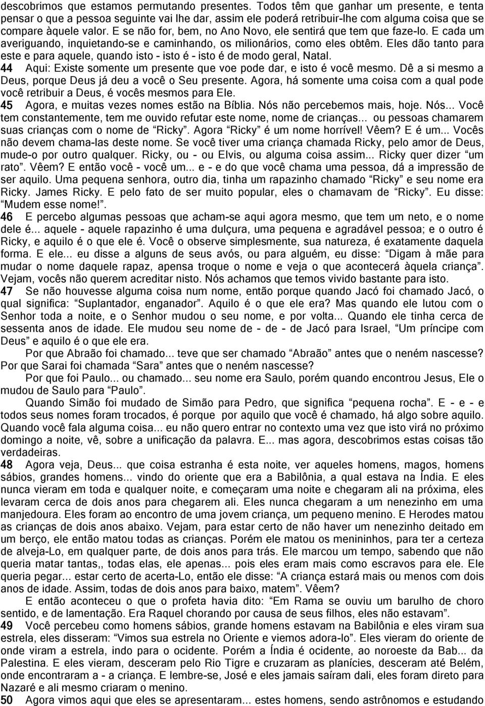 E se não for, bem, no Ano Novo, ele sentirá que tem que faze-lo. E cada um averiguando, inquietando-se e caminhando, os milionários, como eles obtêm.