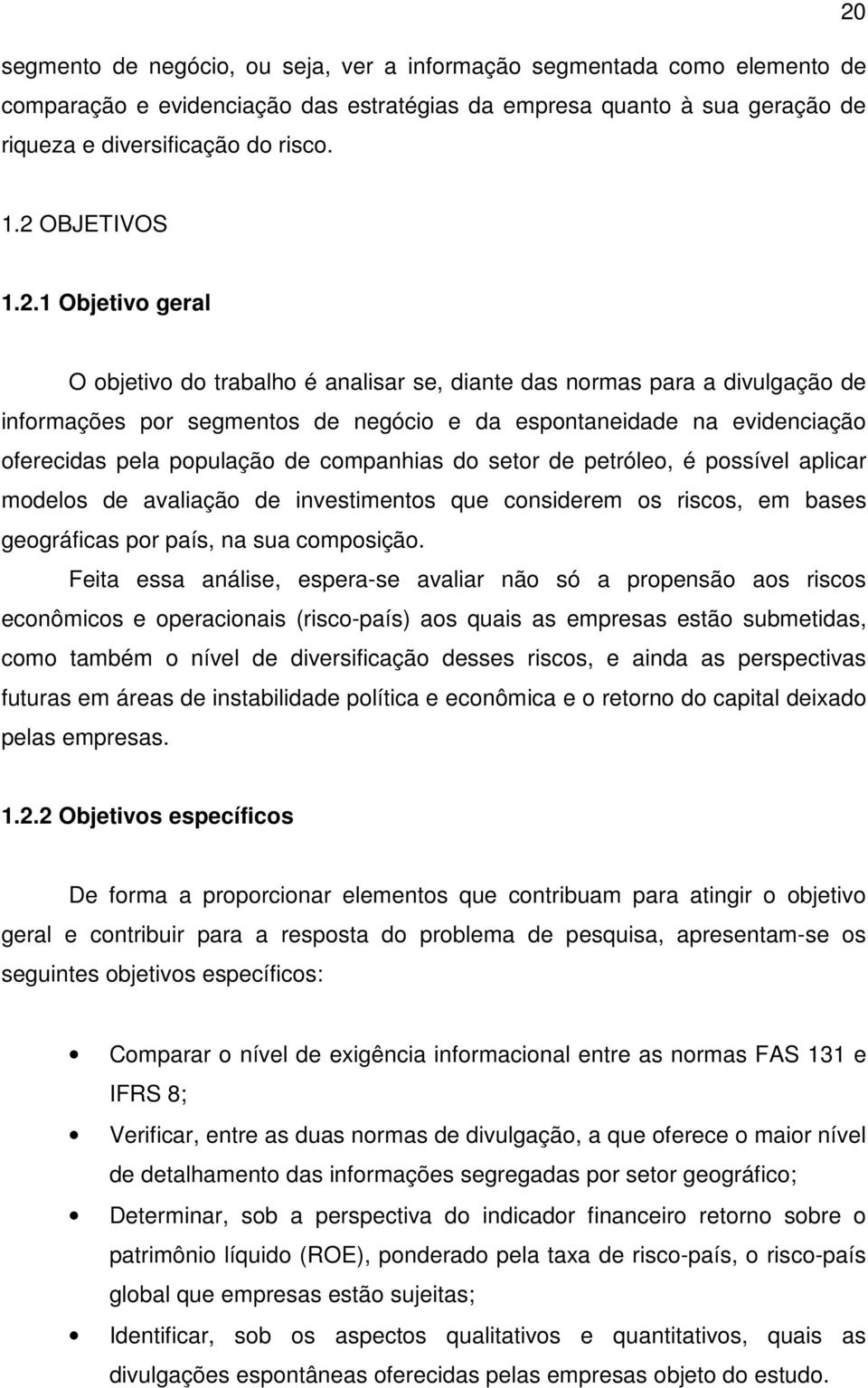 população de companhias do setor de petróleo, é possível aplicar modelos de avaliação de investimentos que considerem os riscos, em bases geográficas por país, na sua composição.