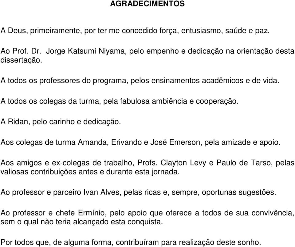 Aos colegas de turma Amanda, Erivando e José Emerson, pela amizade e apoio. Aos amigos e ex-colegas de trabalho, Profs.