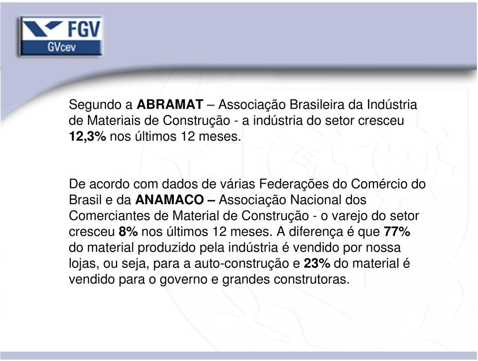 De acordo com dados de várias Federações do Comércio do Brasil e da ANAMACO Associação Nacional dos Comerciantes de Material de