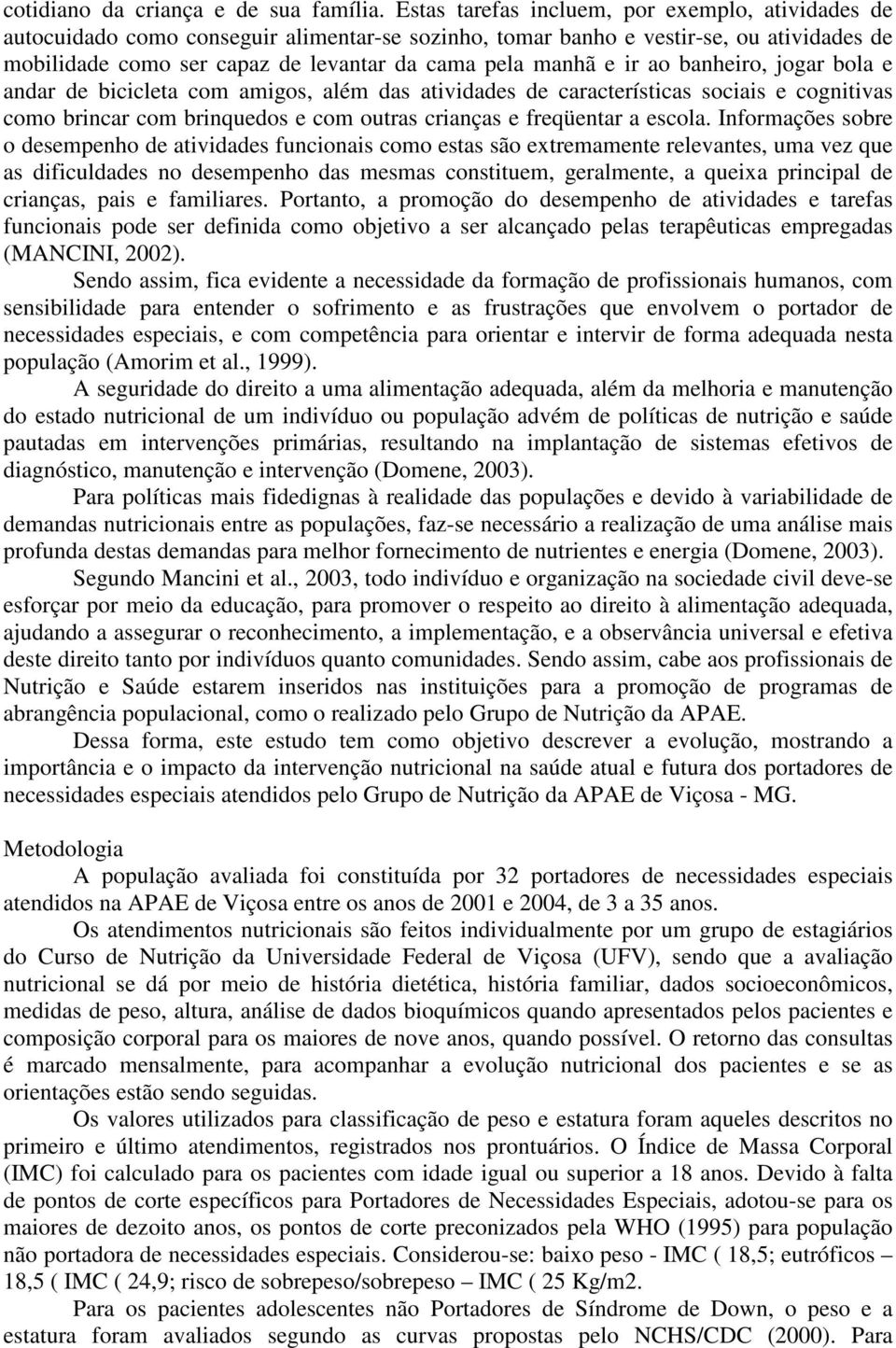 ir ao banheiro, jogar bola e andar de bicicleta com amigos, além das atividades de características sociais e cognitivas como brincar com brinquedos e com outras crianças e freqüentar a escola.