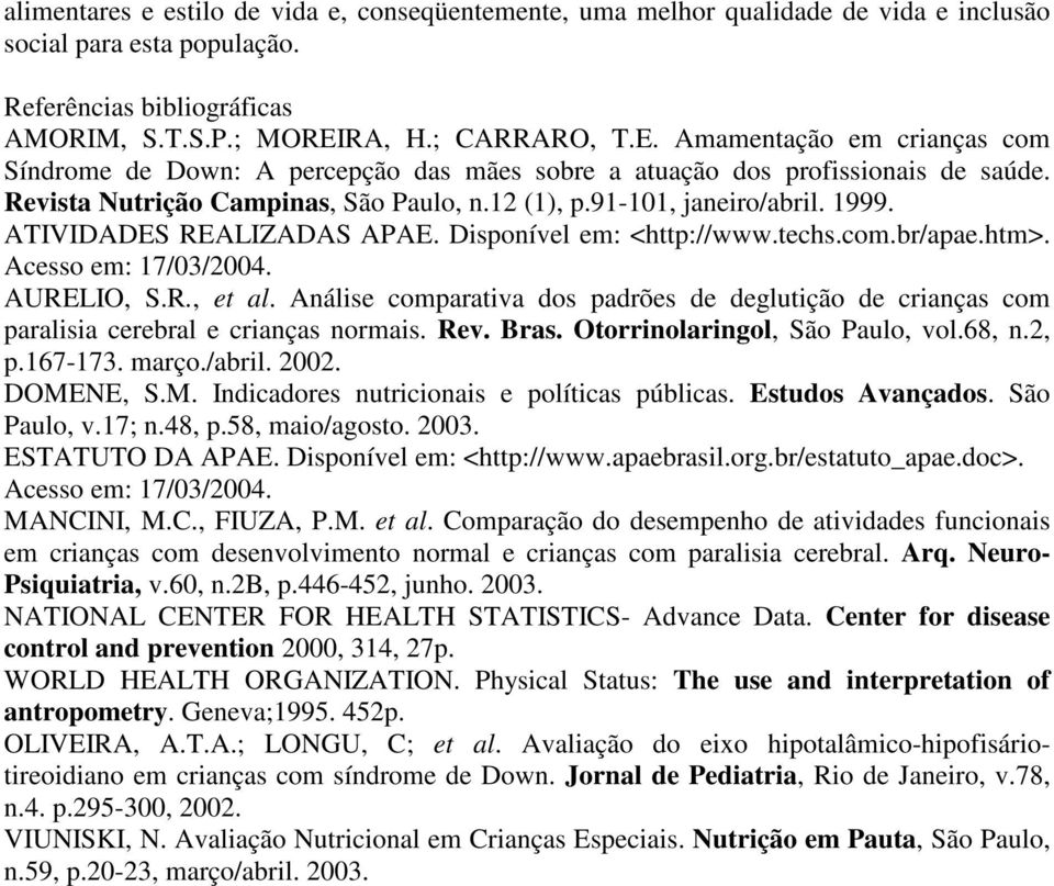 91-101, janeiro/abril. 1999. ATIVIDADES REALIZADAS APAE. Disponível em: <http://www.techs.com.br/apae.htm>. Acesso em: 17/03/2004. AURELIO, S.R., et al.