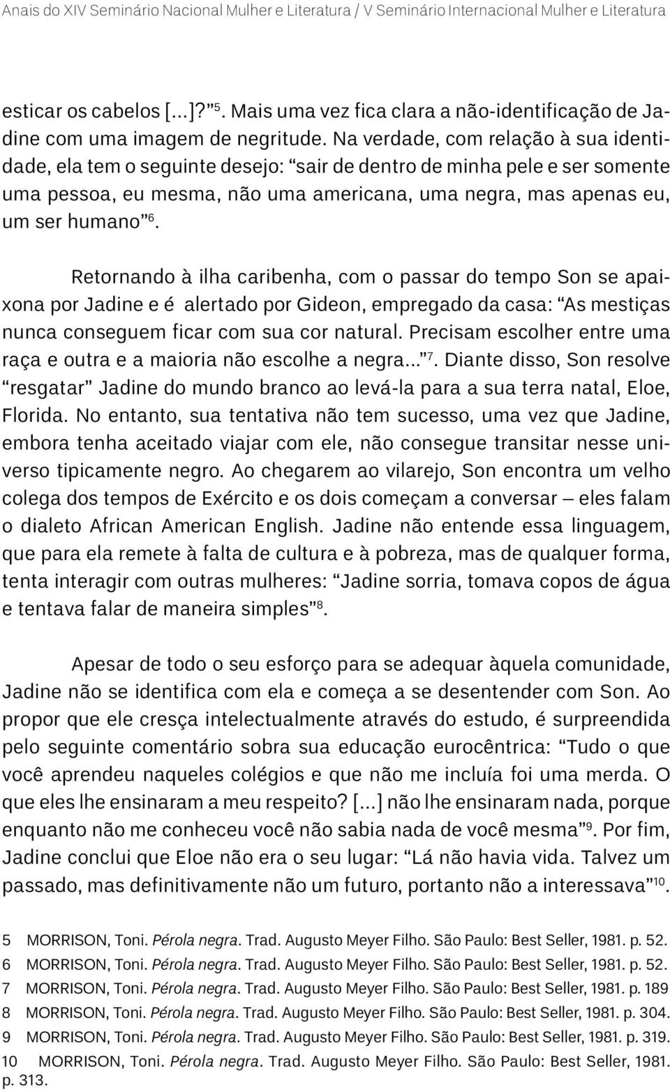 Retornando à ilha caribenha, com o passar do tempo Son se apaixona por Jadine e é alertado por Gideon, empregado da casa: As mestiças nunca conseguem ficar com sua cor natural.