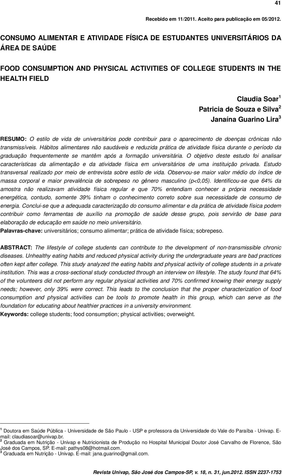 Silva 2 Janaína Guarino Lira 3 RESUMO: O estilo de vida de universitários pode contribuir para o aparecimento de doenças crônicas não transmissíveis.