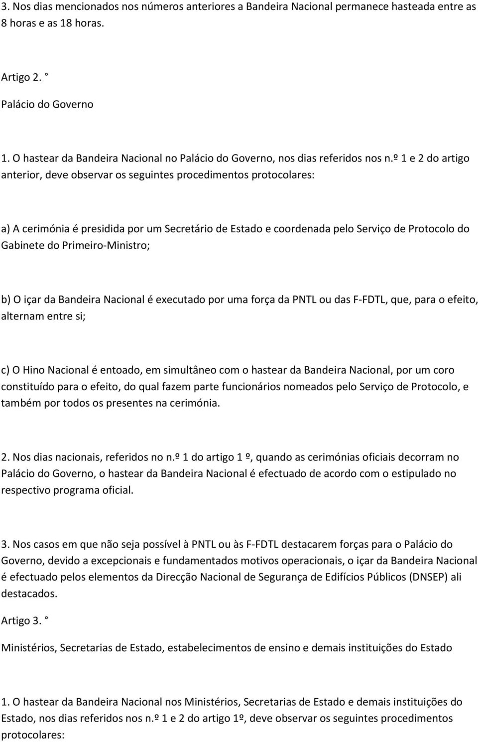 º 1 e 2 do artigo anterior, deve observar os seguintes procedimentos protocolares: a) A cerimónia é presidida por um Secretário de Estado e coordenada pelo Serviço de Protocolo do Gabinete do