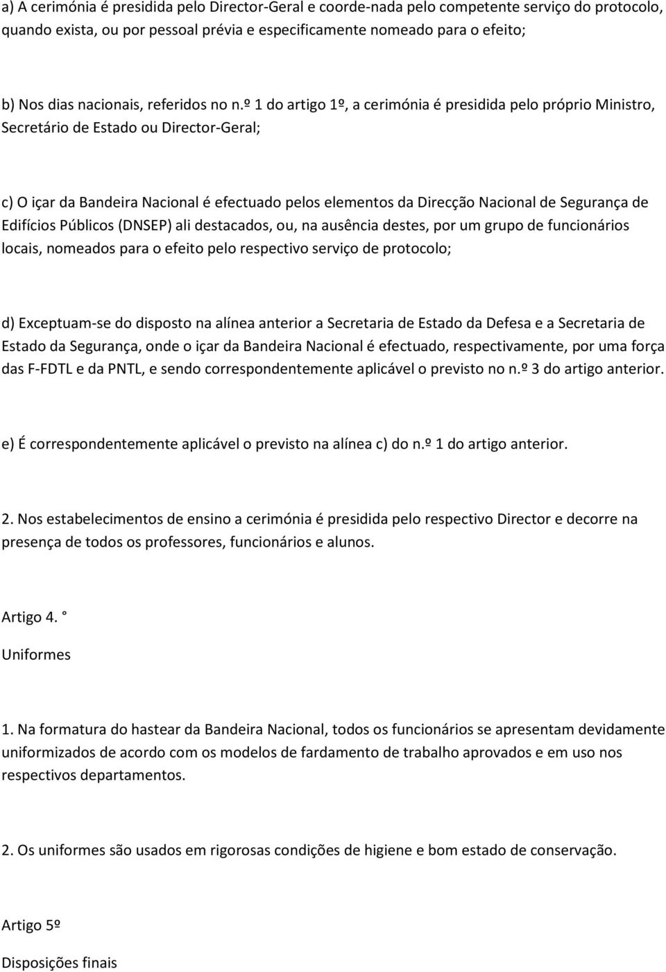 º 1 do artigo 1º, a cerimónia é presidida pelo próprio Ministro, Secretário de Estado ou Director-Geral; c) O içar da Bandeira Nacional é efectuado pelos elementos da Direcção Nacional de Segurança