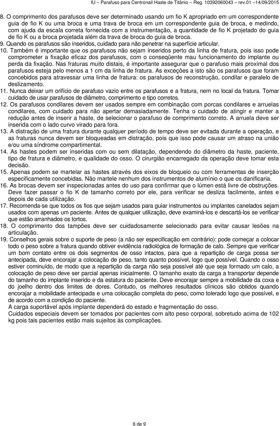 Quando os parafusos são inseridos, cuidado para não penetrar na superfície articular. 10.