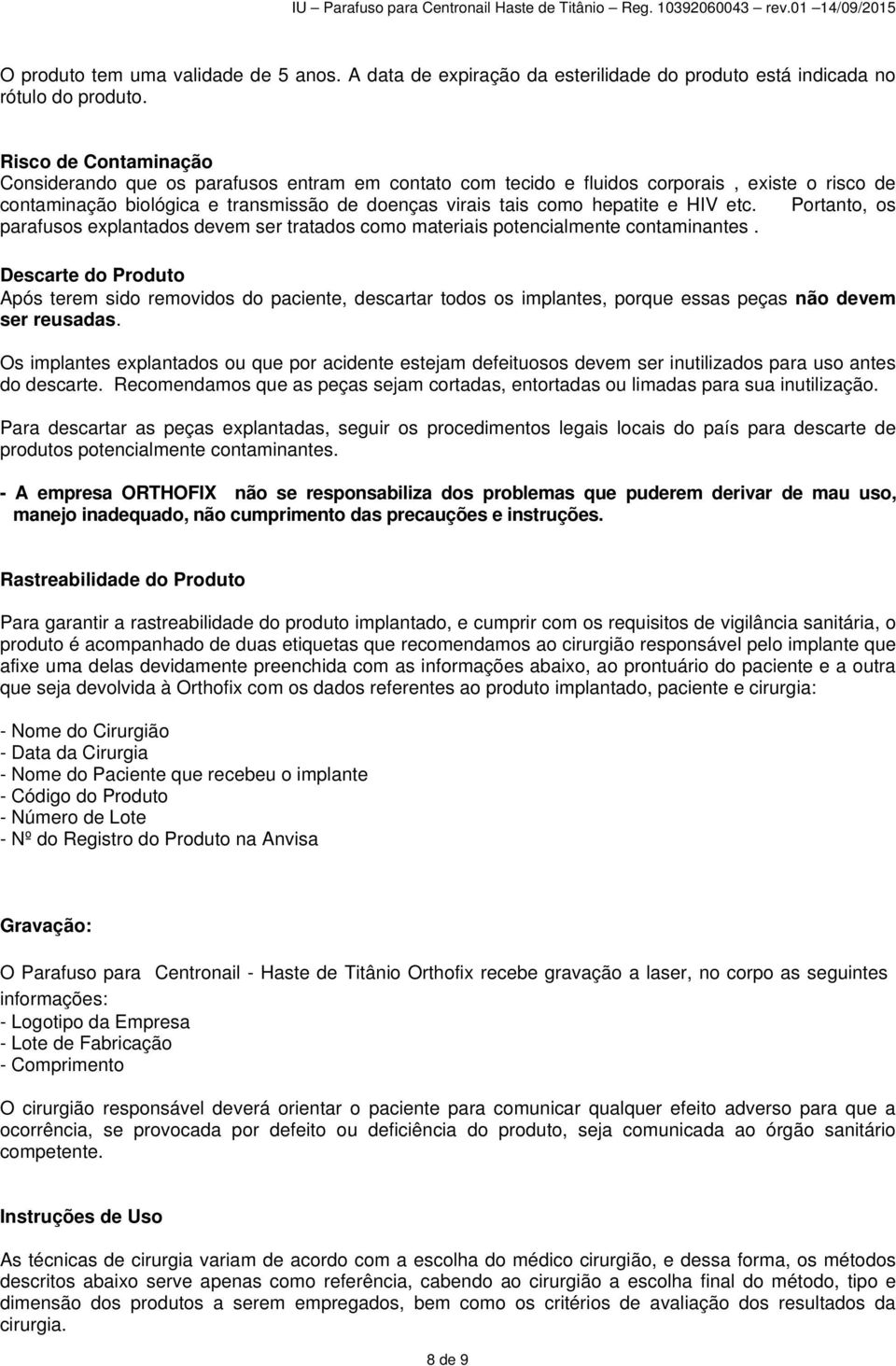 etc. Portanto, os parafusos explantados devem ser tratados como materiais potencialmente contaminantes.