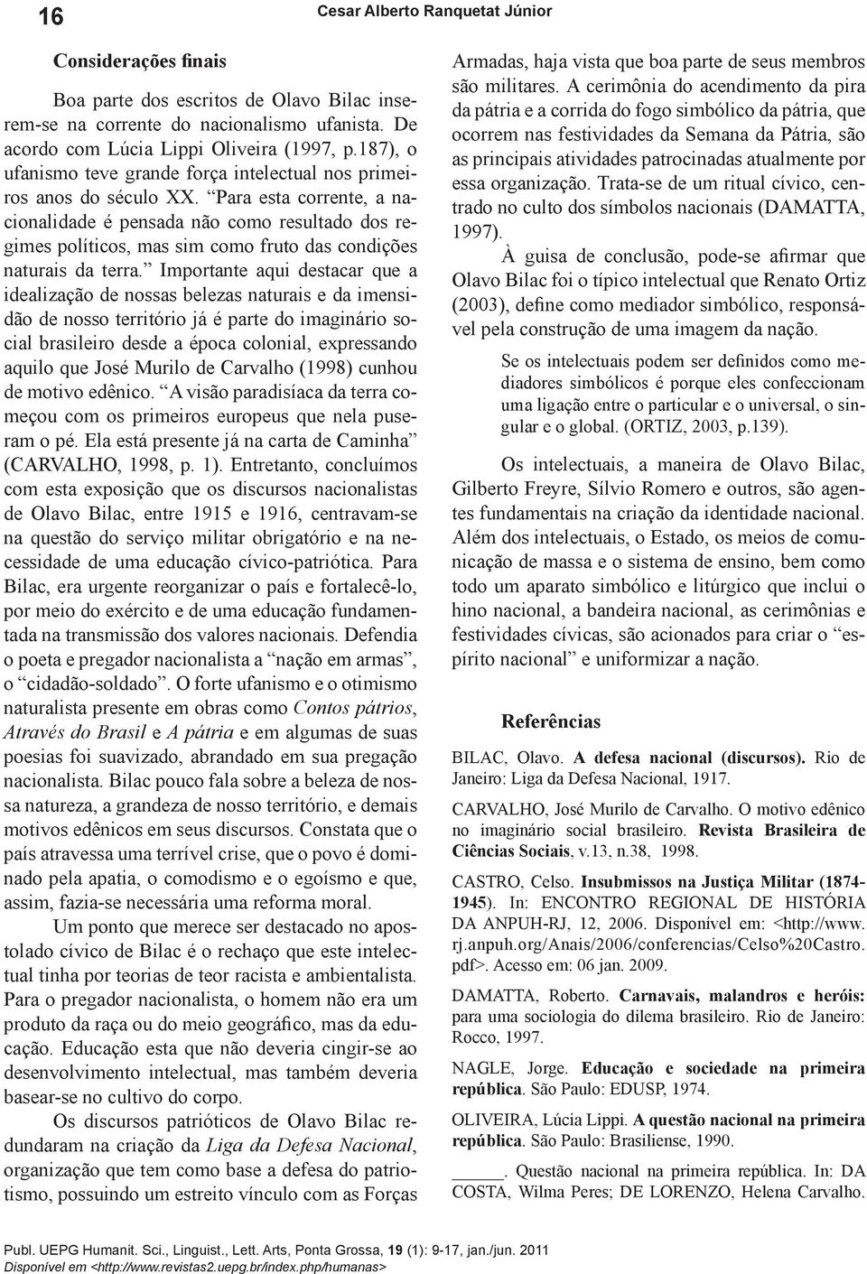 Para esta corrente, a nacionalidade é pensada não como resultado dos regimes políticos, mas sim como fruto das condições naturais da terra.