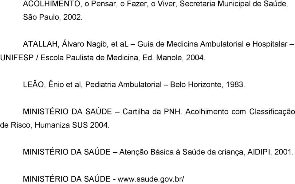 Manole, 2004. LEÃO, Ênio et al, Pediatria Ambulatorial Belo Horizonte, 1983. MINISTÉRIO DA SAÚDE Cartilha da PNH.