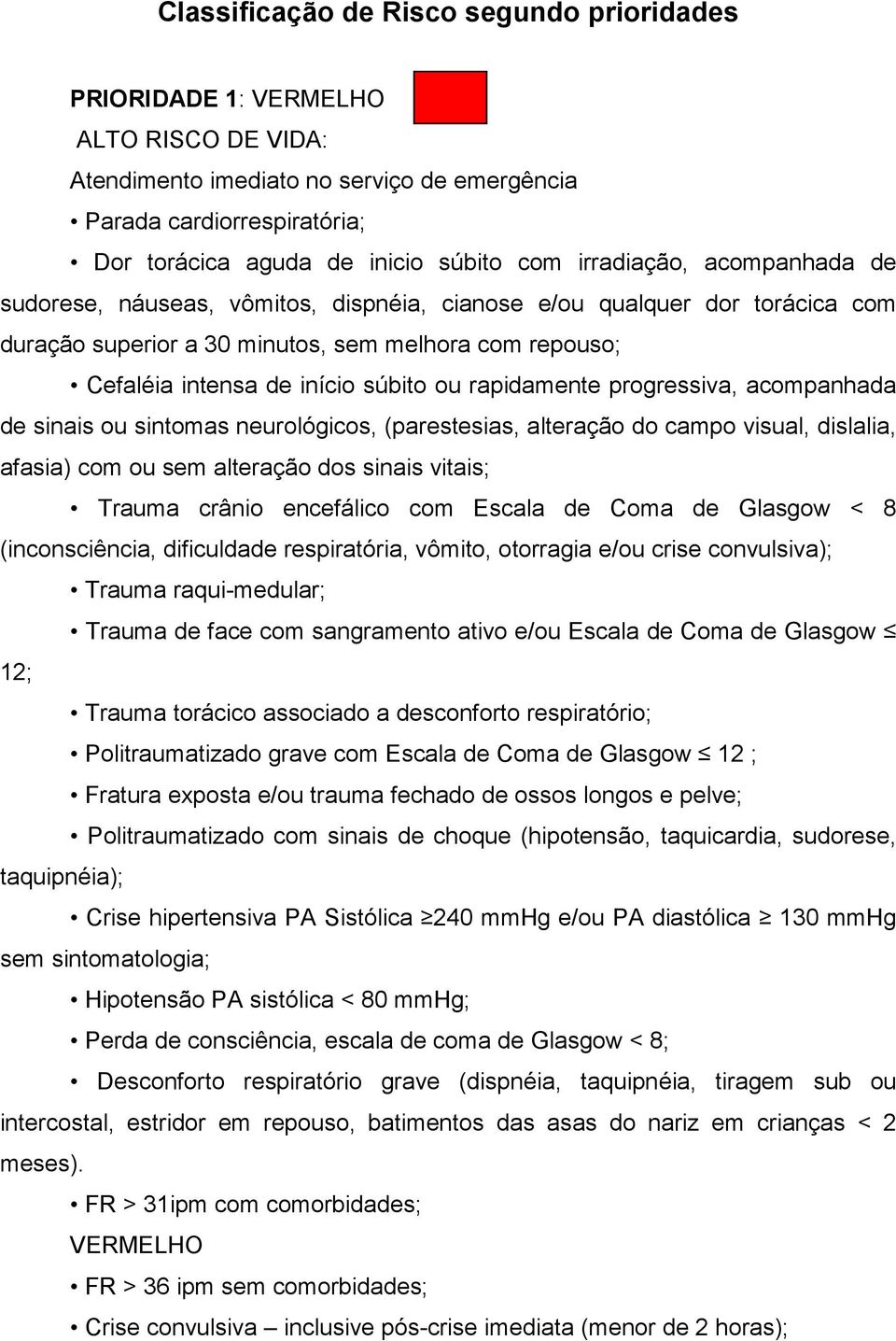 rapidamente progressiva, acompanhada de sinais ou sintomas neurológicos, (parestesias, alteração do campo visual, dislalia, afasia) com ou sem alteração dos sinais vitais; Trauma crânio encefálico