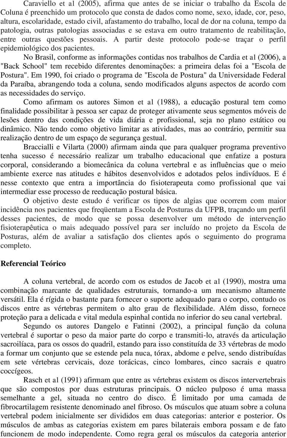 A partir deste protocolo pode-se traçar o perfil epidemiológico dos pacientes.