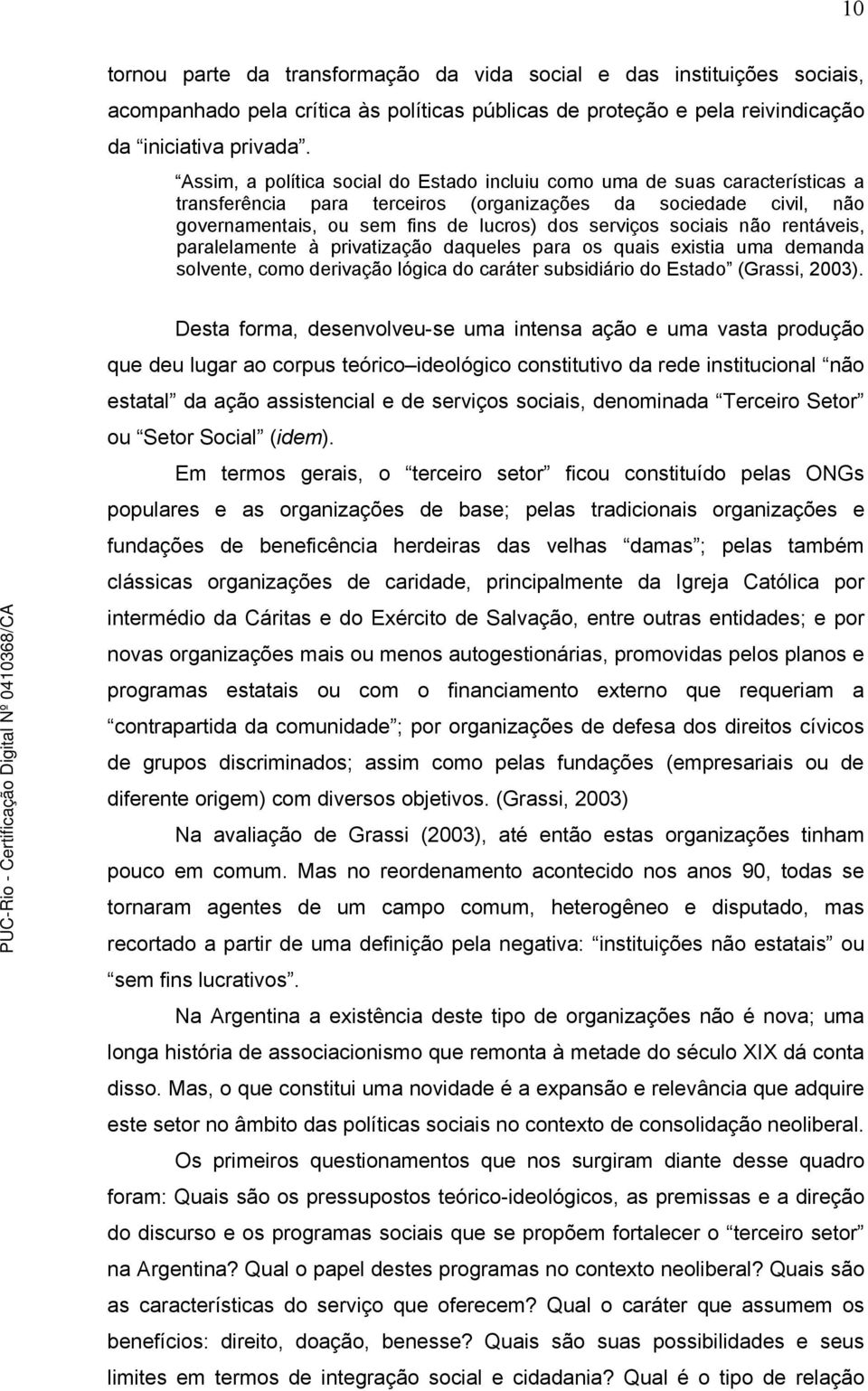 sociais não rentáveis, paralelamente à privatização daqueles para os quais existia uma demanda solvente, como derivação lógica do caráter subsidiário do Estado (Grassi, 2003).