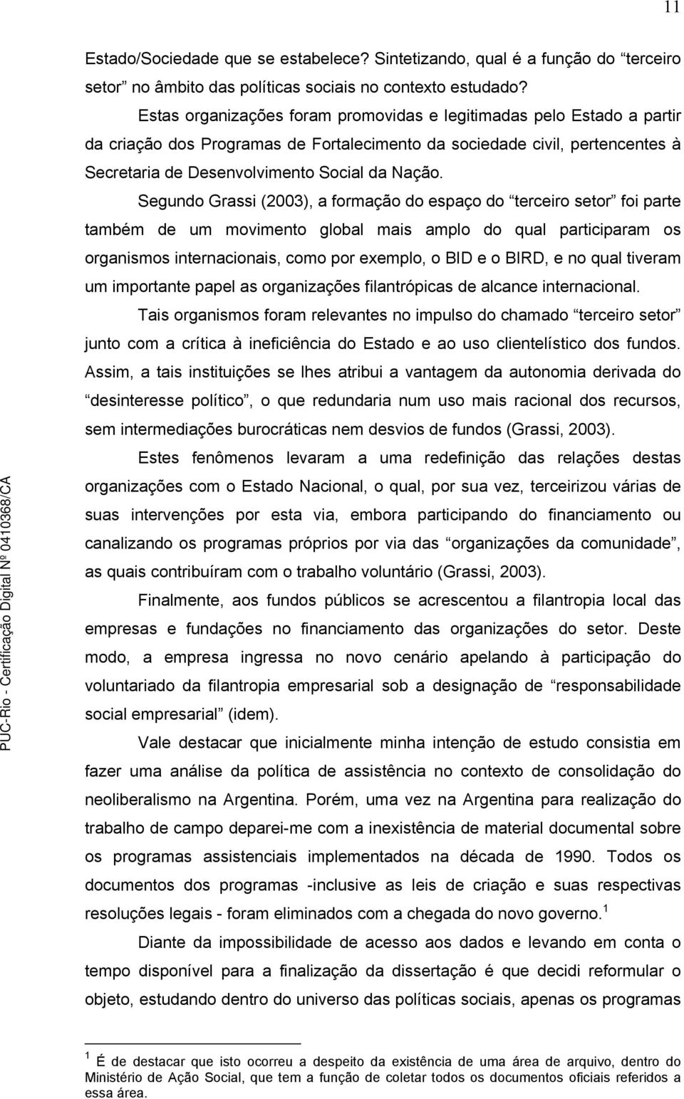 Segundo Grassi (2003), a formação do espaço do terceiro setor foi parte também de um movimento global mais amplo do qual participaram os organismos internacionais, como por exemplo, o BID e o BIRD, e